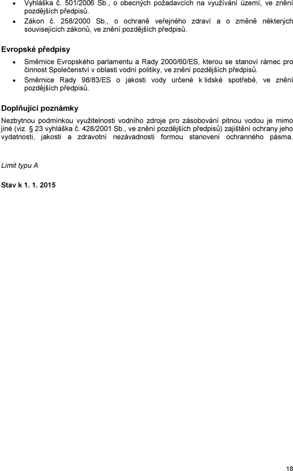 Evropské předpisy Směrnice Evropského parlamentu a Rady 2000/60/ES, kterou se stanoví rámec pro činnost Společenství v oblasti vodní politiky, ve znění pozdějších předpisů.