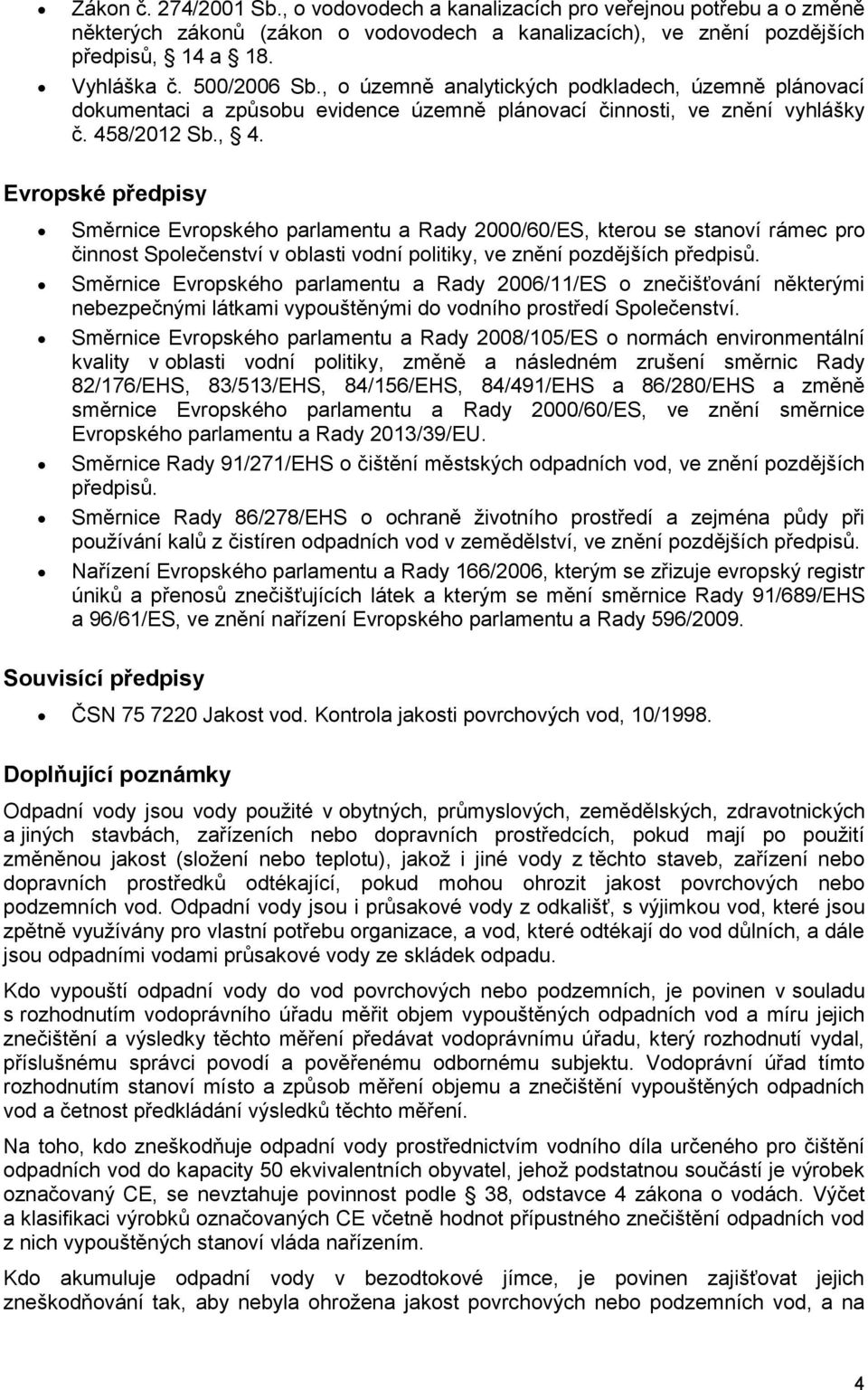 Evropské předpisy Směrnice Evropského parlamentu a Rady 2000/60/ES, kterou se stanoví rámec pro činnost Společenství v oblasti vodní politiky, ve znění pozdějších předpisů.