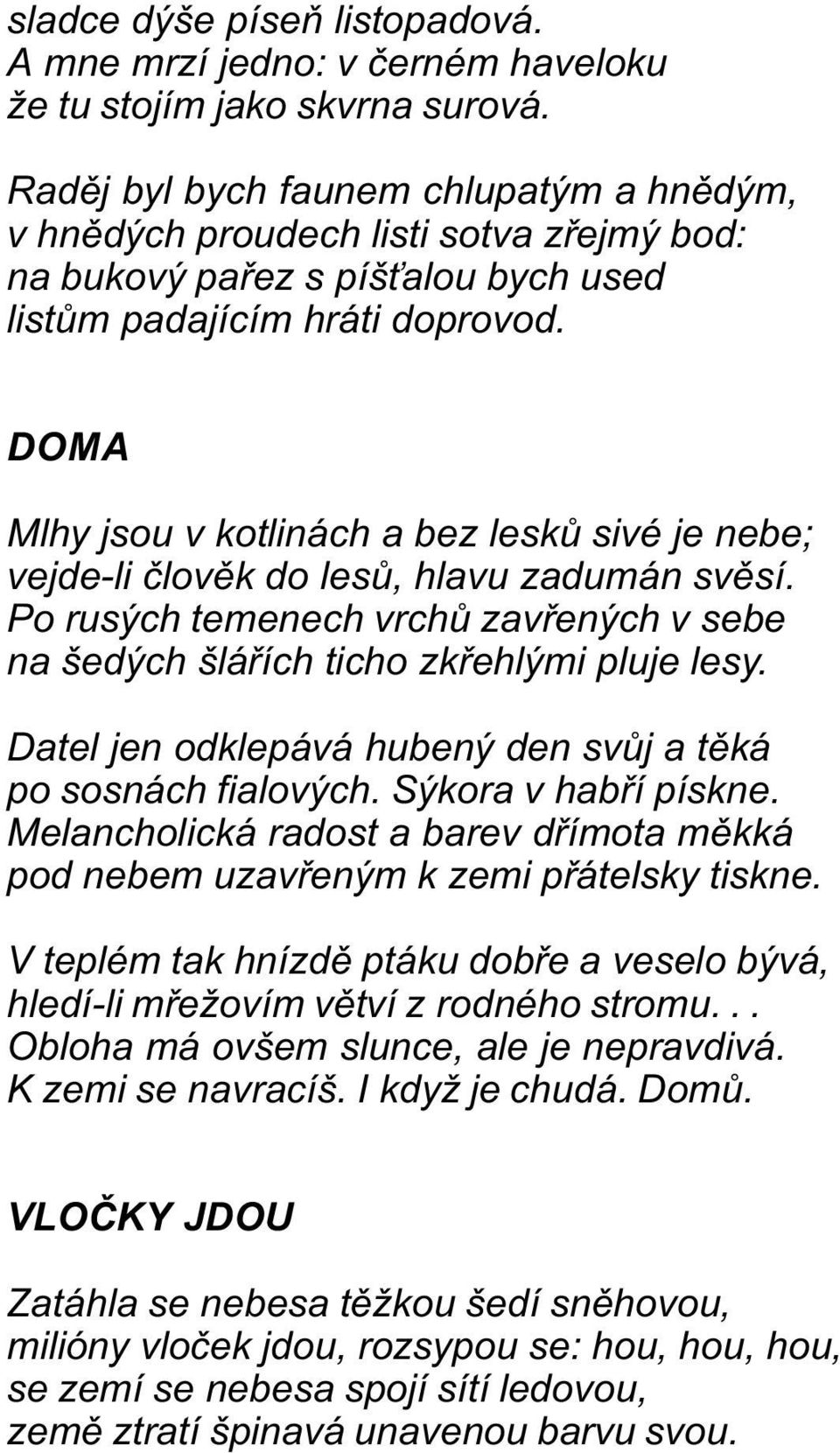 DOMA Mlhy jsou v kotlinách a bez leskù sivé je nebe; vejde-li èlovìk do lesù, hlavu zadumán svìsí. Po rusých temenech vrchù zavøených v sebe na šedých šláøích ticho zkøehlými pluje lesy.