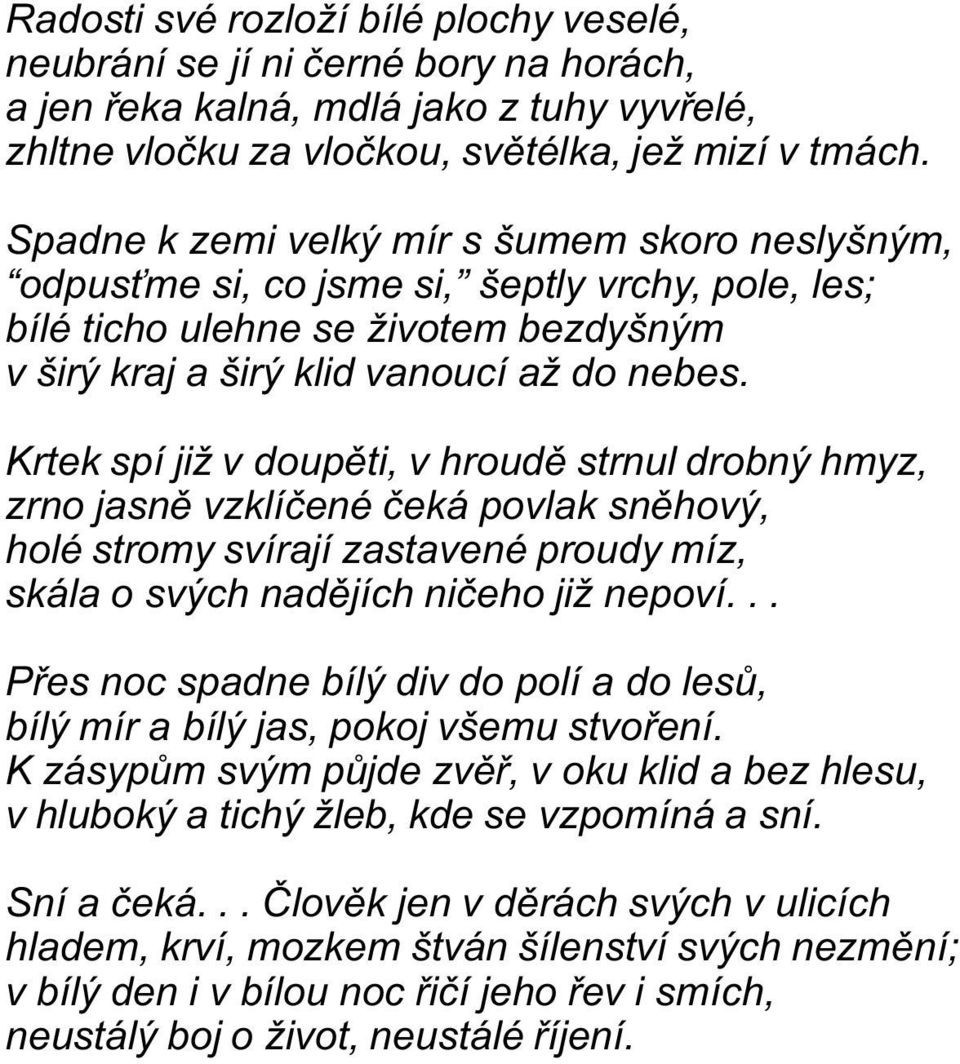 Krtek spí již v doupìti, v hroudì strnul drobný hmyz, zrno jasnì vzklíèené èeká povlak snìhový, holé stromy svírají zastavené proudy míz, skála o svých nadìjích nièeho již nepoví.