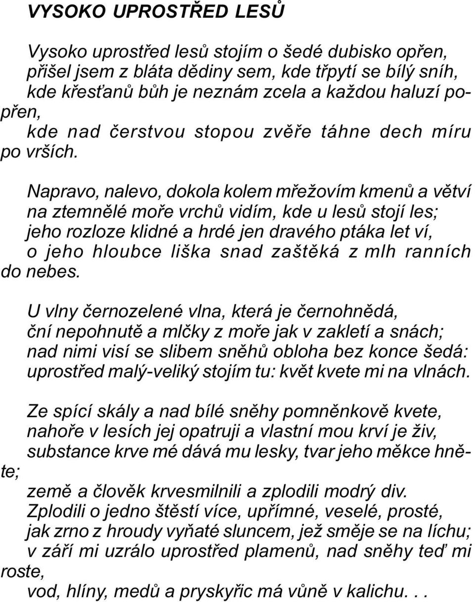 Napravo, nalevo, dokola kolem møežovím kmenù a vìtví na ztemnìlé moøe vrchù vidím, kde u lesù stojí les; jeho rozloze klidné a hrdé jen dravého ptáka let ví, o jeho hloubce liška snad zaštìká z mlh