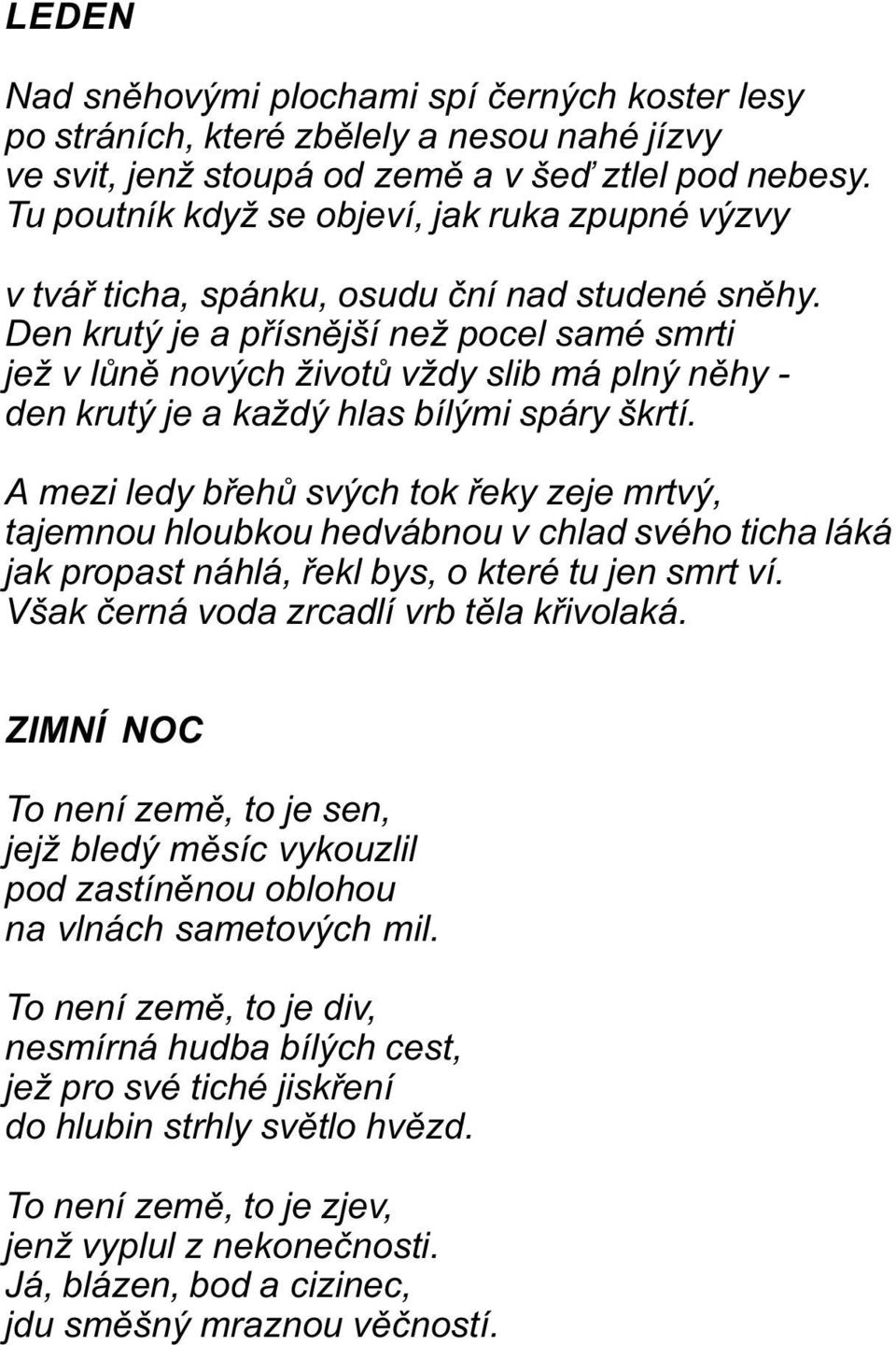 Den krutý je a pøísnìjší než pocel samé smrti jež v lùnì nových životù vždy slib má plný nìhy - den krutý je a každý hlas bílými spáry škrtí.