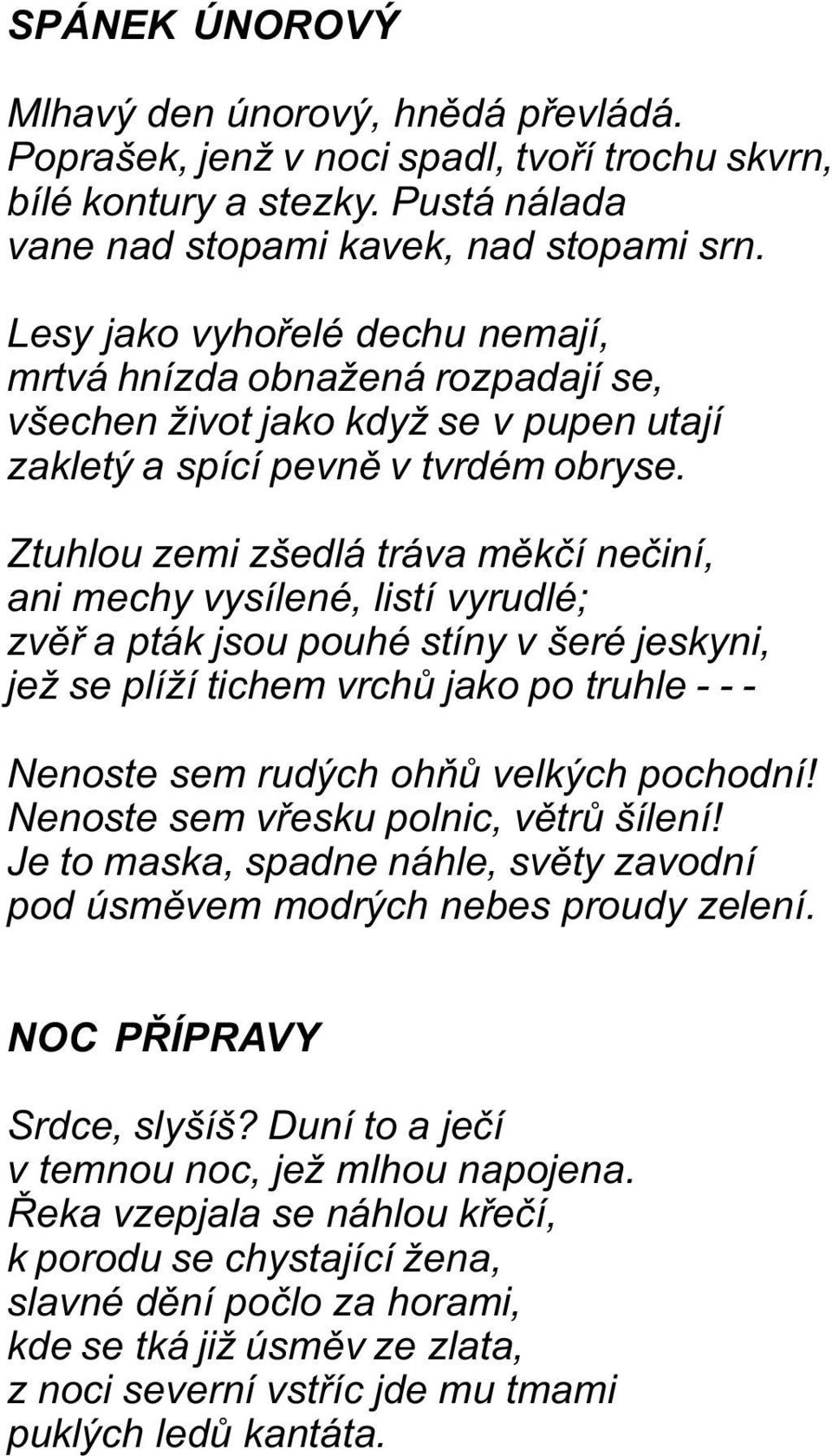 Ztuhlou zemi zšedlá tráva mìkèí neèiní, ani mechy vysílené, listí vyrudlé; zvìø a pták jsou pouhé stíny v šeré jeskyni, jež se plíží tichem vrchù jako po truhle - - - Nenoste sem rudých ohòù velkých