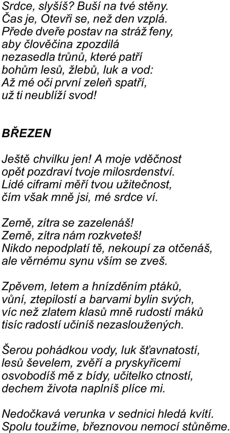 A moje vdìènost opìt pozdraví tvoje milosrdenství. Lidé ciframi mìøí tvou užiteènost, èím však mnì jsi, mé srdce ví. Zemì, zítra se zazelenáš! Zemì, zítra nám rozkveteš!