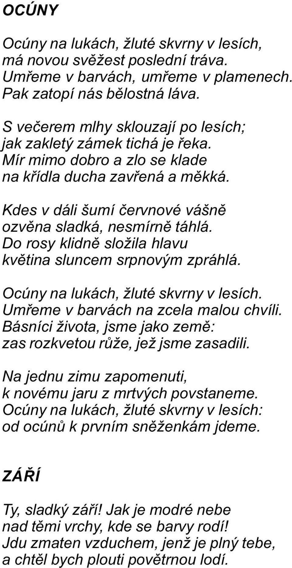 Do rosy klidnì složila hlavu kvìtina sluncem srpnovým zpráhlá. Ocúny na lukách, žluté skvrny v lesích. Umøeme v barvách na zcela malou chvíli.