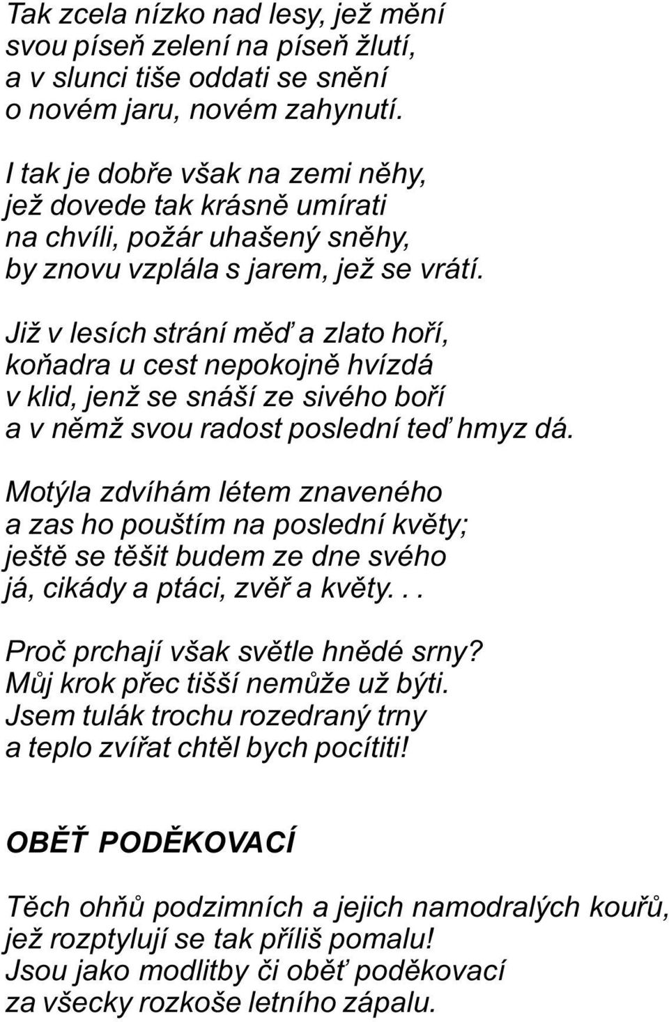 Již v lesích strání mìï a zlato hoøí, koòadra u cest nepokojnì hvízdá v klid, jenž se snáší ze sivého boøí a v nìmž svou radost poslední teï hmyz dá.