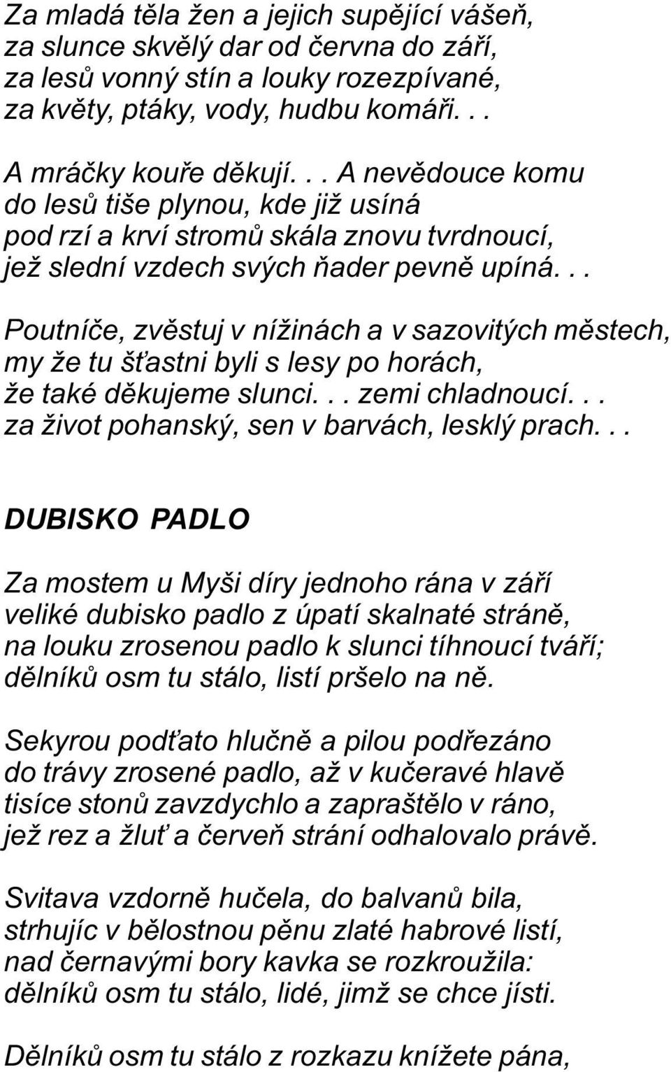 .. Poutníèe, zvìstuj v nížinách a v sazovitých mìstech, my že tu š astni byli s lesy po horách, že také dìkujeme slunci... zemi chladnoucí... za život pohanský, sen v barvách, lesklý prach.