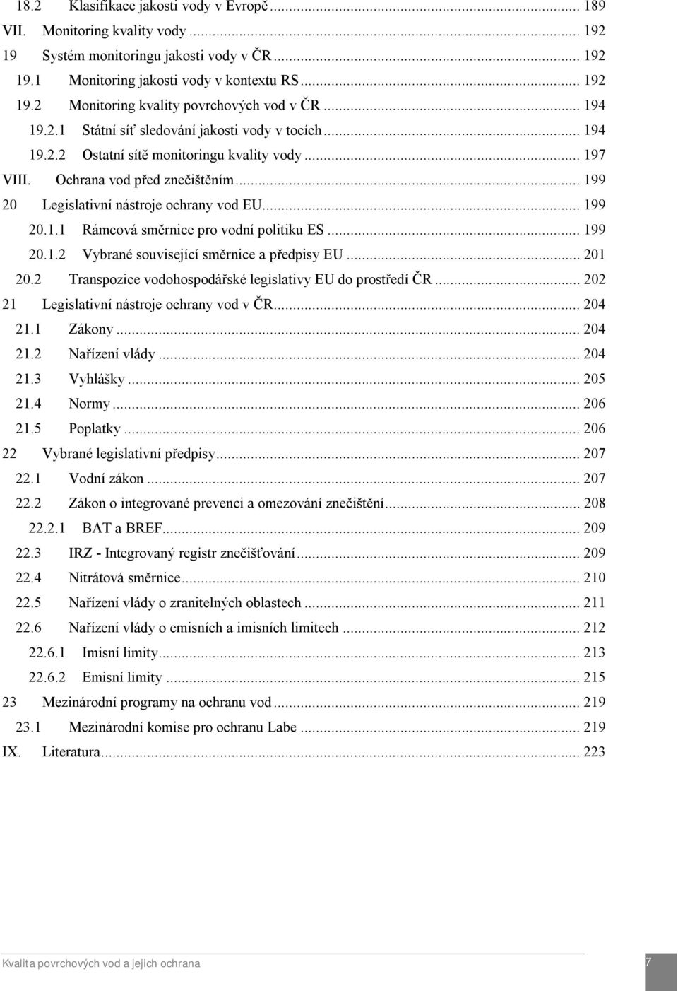 .. 199 20.1.1 Rámcová směrnice pro vodní politiku ES... 199 20.1.2 Vybrané související směrnice a předpisy EU... 201 20.2 Transpozice vodohospodářské legislativy EU do prostředí ČR.