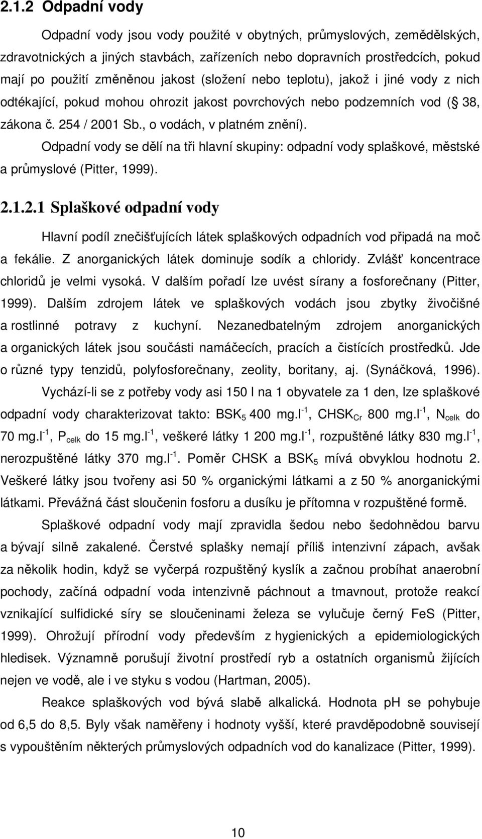 Odpadní vody se dělí na tři hlavní skupiny: odpadní vody splaškové, městské a průmyslové (Pitter, 1999). 2.