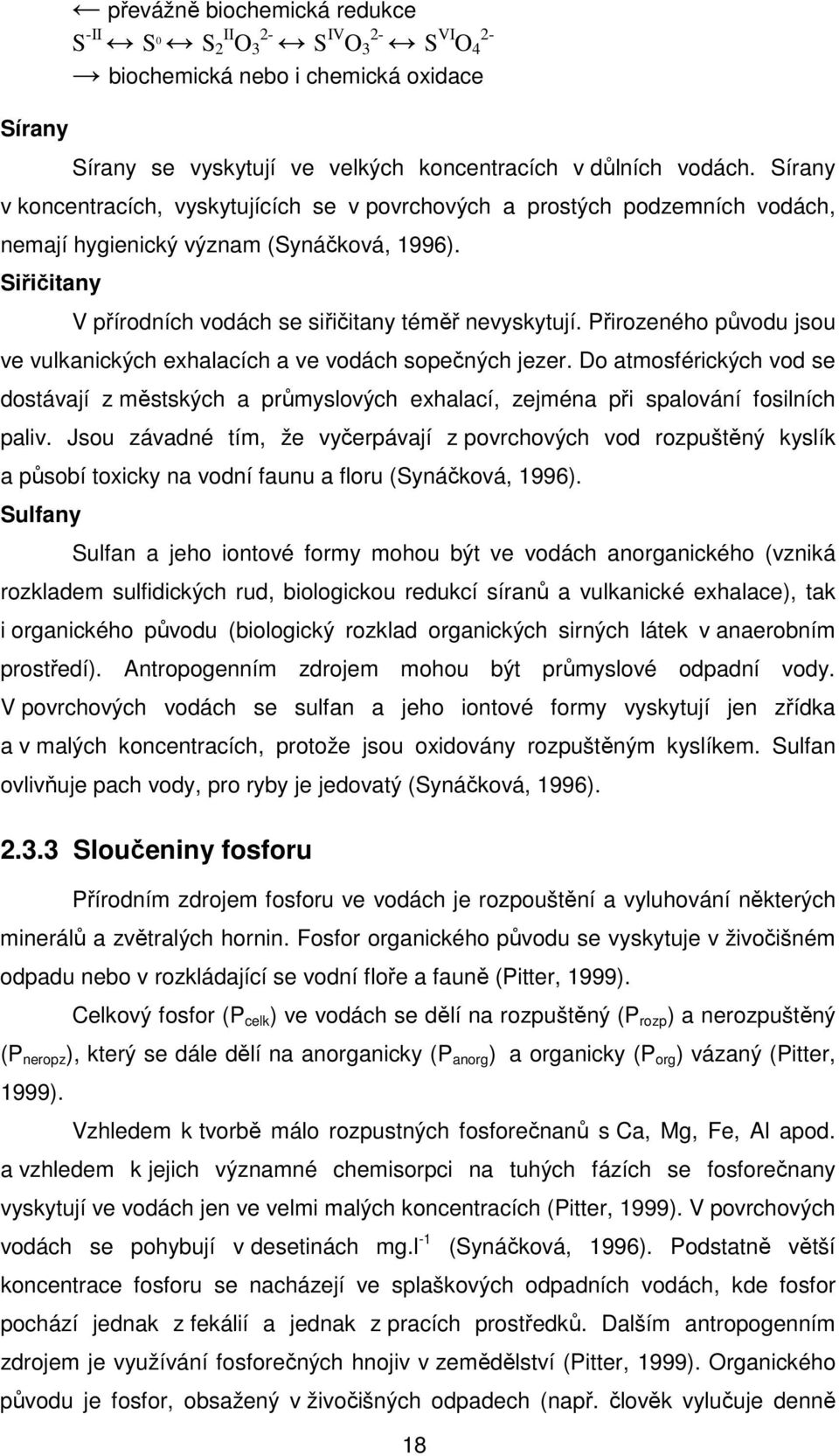 Přirozeného původu jsou ve vulkanických exhalacích a ve vodách sopečných jezer. Do atmosférických vod se dostávají z městských a průmyslových exhalací, zejména při spalování fosilních paliv.