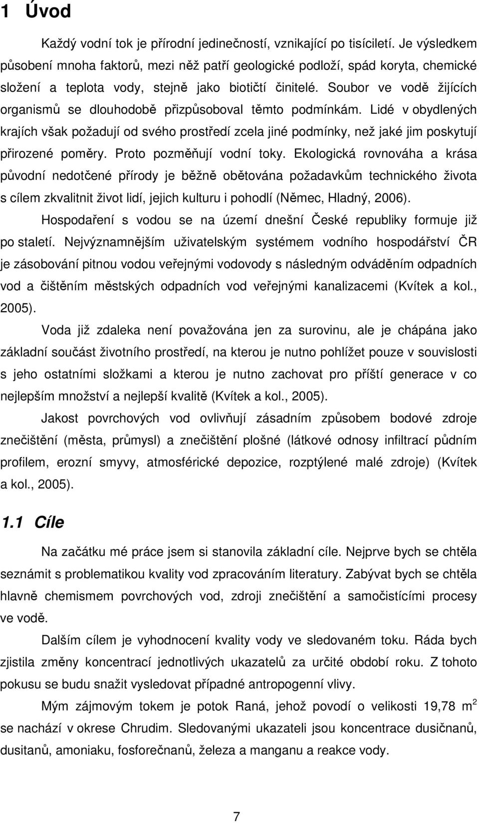 Soubor ve vodě žijících organismů se dlouhodobě přizpůsoboval těmto podmínkám. Lidé v obydlených krajích však požadují od svého prostředí zcela jiné podmínky, než jaké jim poskytují přirozené poměry.