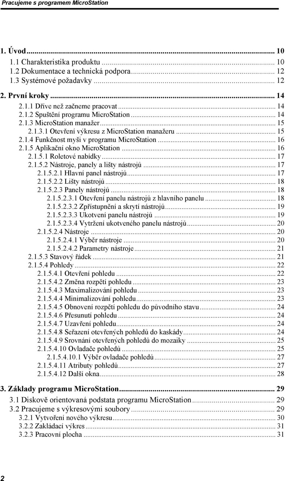 .. 17 2.1.5.2 Nástroje, panely a lišty nástrojů... 17 2.1.5.2.1 Hlavní panel nástrojů... 17 2.1.5.2.2 Lišty nástrojů... 18 2.1.5.2.3 Panely nástrojů... 18 2.1.5.2.3.1 Otevření panelu nástrojů z hlavního panelu.