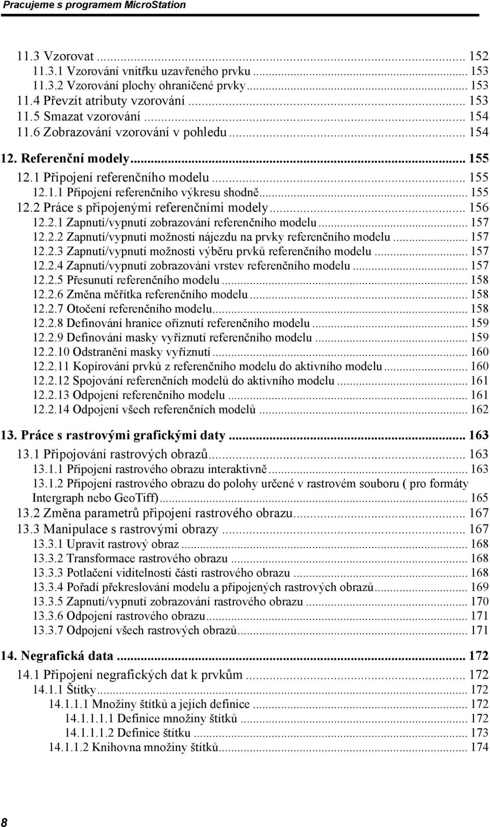 .. 156 12.2.1 Zapnutí/vypnutí zobrazování referenčního modelu... 157 12.2.2 Zapnutí/vypnutí možnosti nájezdu na prvky referenčního modelu... 157 12.2.3 Zapnutí/vypnutí možnosti výběru prvků referenčního modelu.