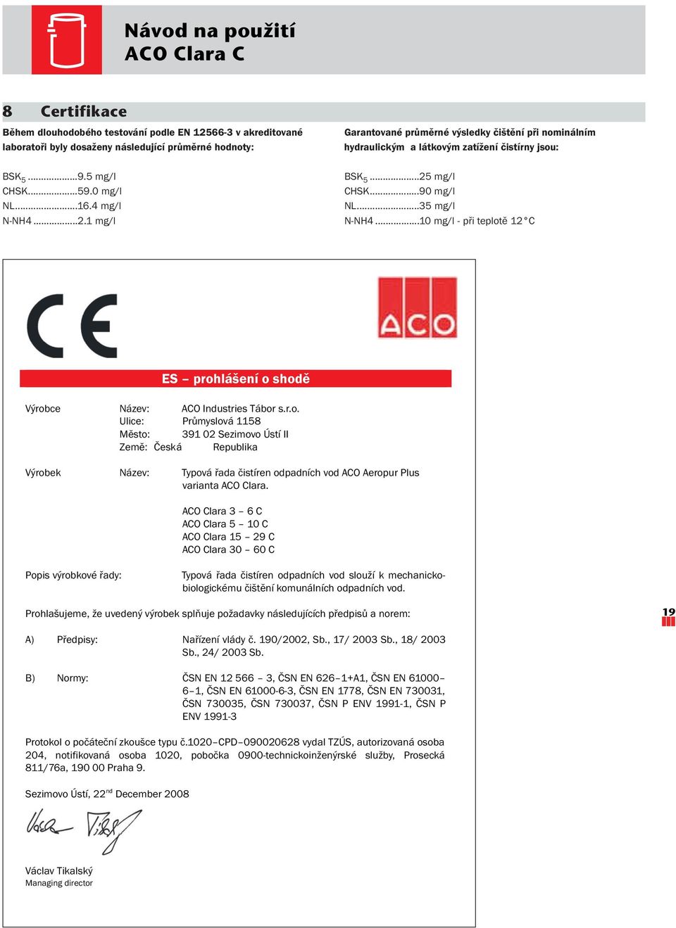 ě 12 C ES prohlášení o shodě Výrobce Název: ACO Industries Tábor s.r.o. Ulice: Průmyslová 1158 Město: 391 02 Sezimovo Ústí II Země: Česká Republika Výrobek Název: Typová řada čistíren odpadních vod ACO Aeropur Plus varianta ACO Clara.