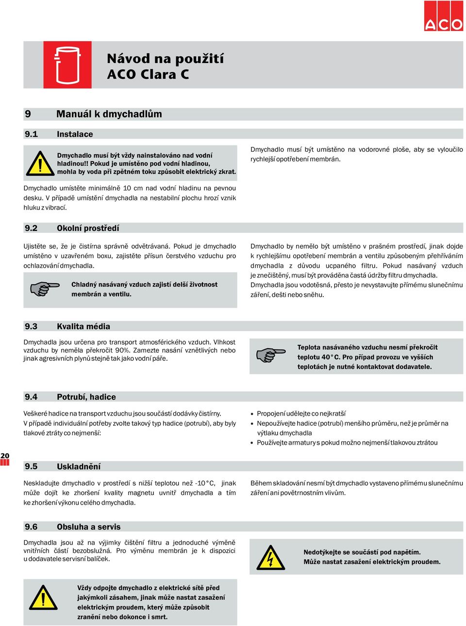 V případě umístění dmychadla na nestabilní plochu hrozí vznik hluku z vibrací. 9.2 Okolní prostředí Ujistěte se, že je čistírna správně odvětrávaná.