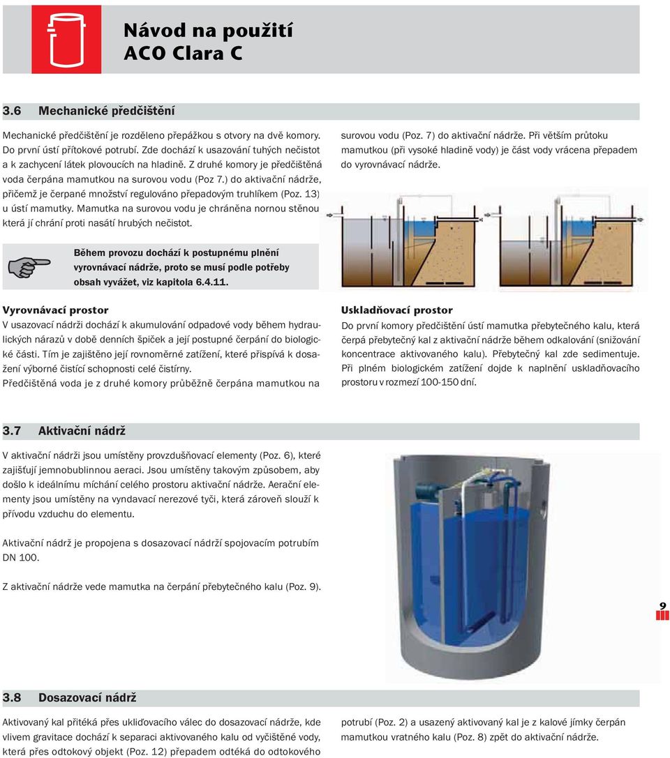 ) do aktivační nádrže, přičemž je čerpané množství regulováno přepadovým truhlíkem (Poz. 13) uústímamutky.mamutkanasurovouvodujechráněnanornoustěnou, která jí chrání proti nasátí hrubých nečistot.