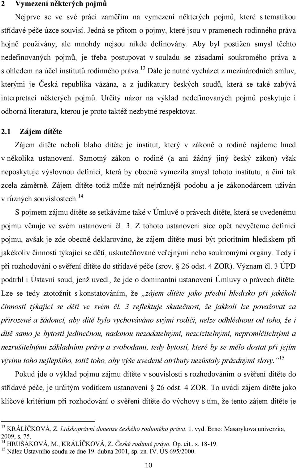 Aby byl postižen smysl těchto nedefinovaných pojmů, je třeba postupovat v souladu se zásadami soukromého práva a s ohledem na účel institutů rodinného práva.