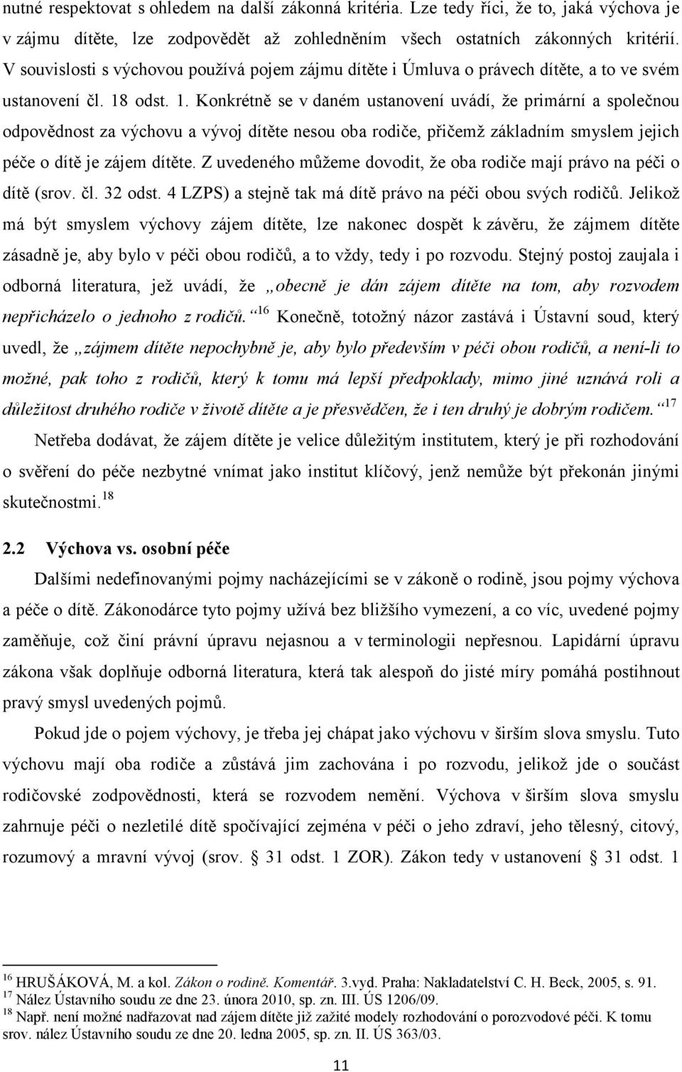 odst. 1. Konkrétně se v daném ustanovení uvádí, že primární a společnou odpovědnost za výchovu a vývoj dítěte nesou oba rodiče, přičemž základním smyslem jejich péče o dítě je zájem dítěte.