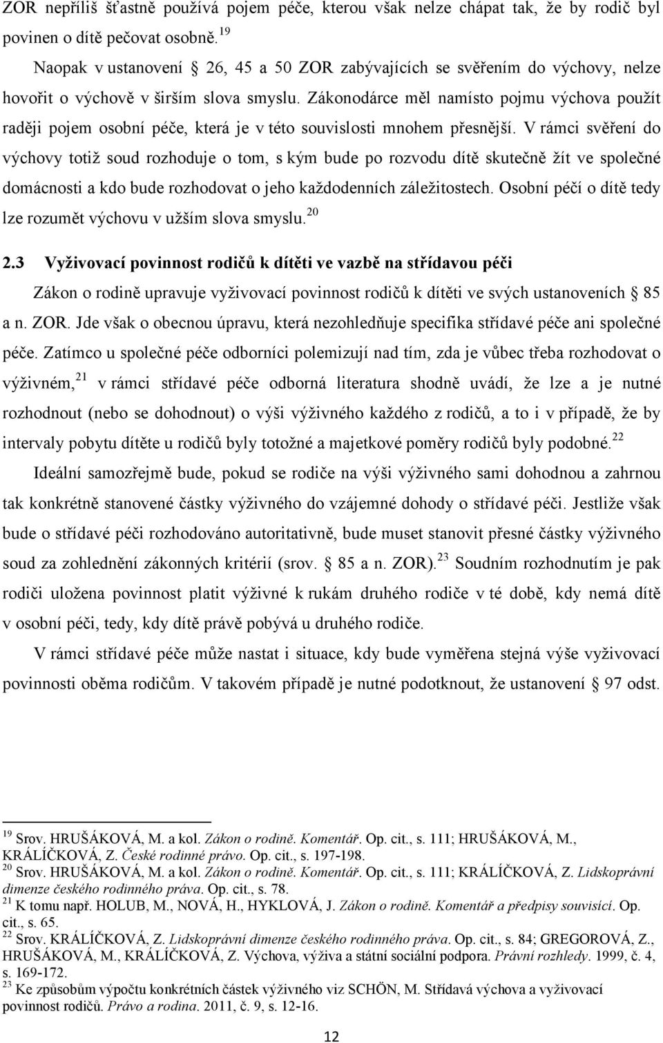 Zákonodárce měl namísto pojmu výchova použít raději pojem osobní péče, která je v této souvislosti mnohem přesnější.