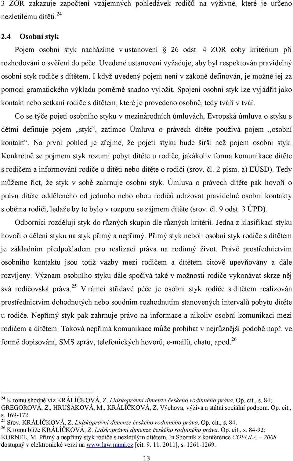 I když uvedený pojem není v zákoně definován, je možné jej za pomoci gramatického výkladu poměrně snadno vyložit.