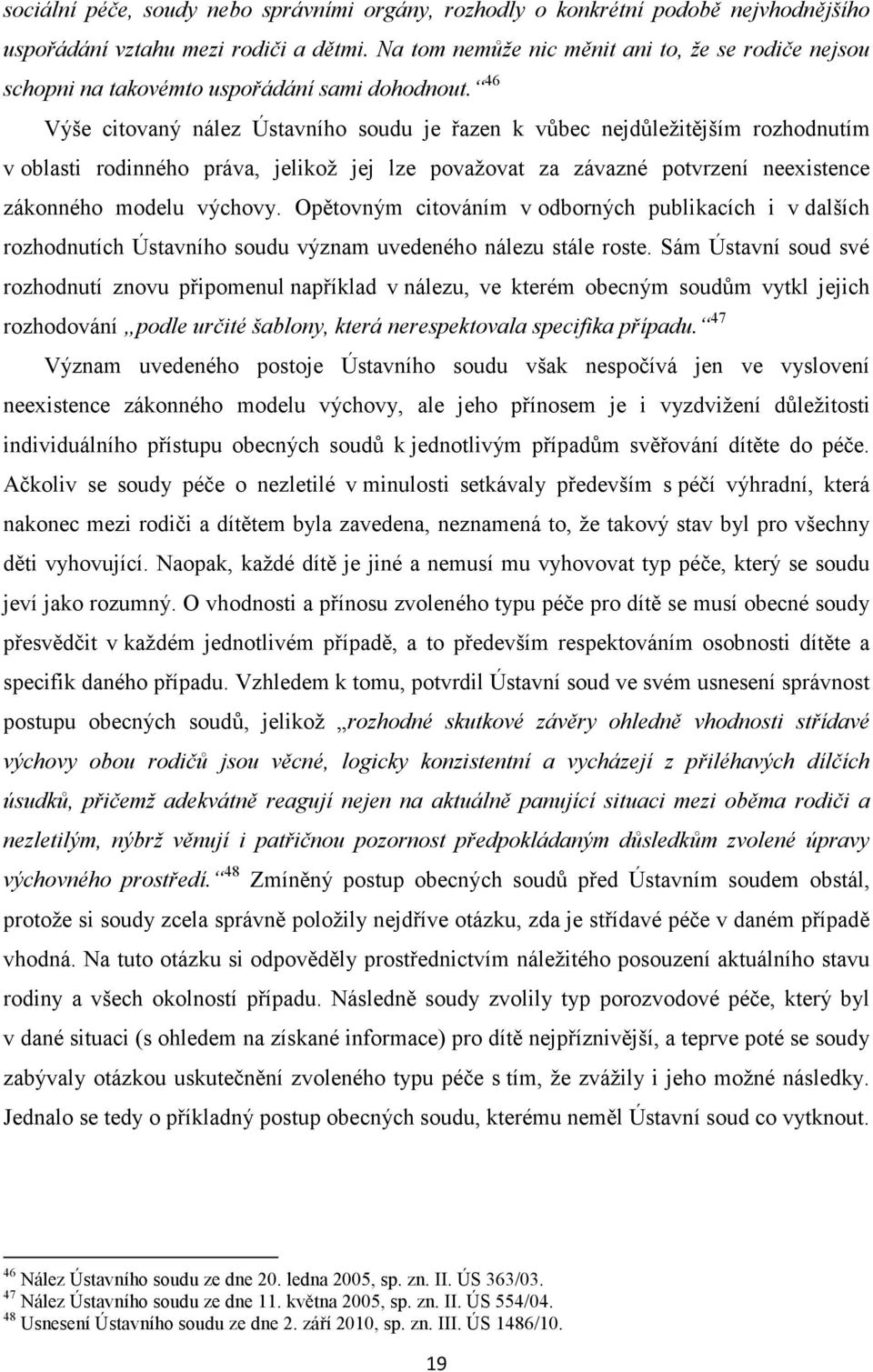 46 Výše citovaný nález Ústavního soudu je řazen k vůbec nejdůležitějším rozhodnutím v oblasti rodinného práva, jelikož jej lze považovat za závazné potvrzení neexistence zákonného modelu výchovy.