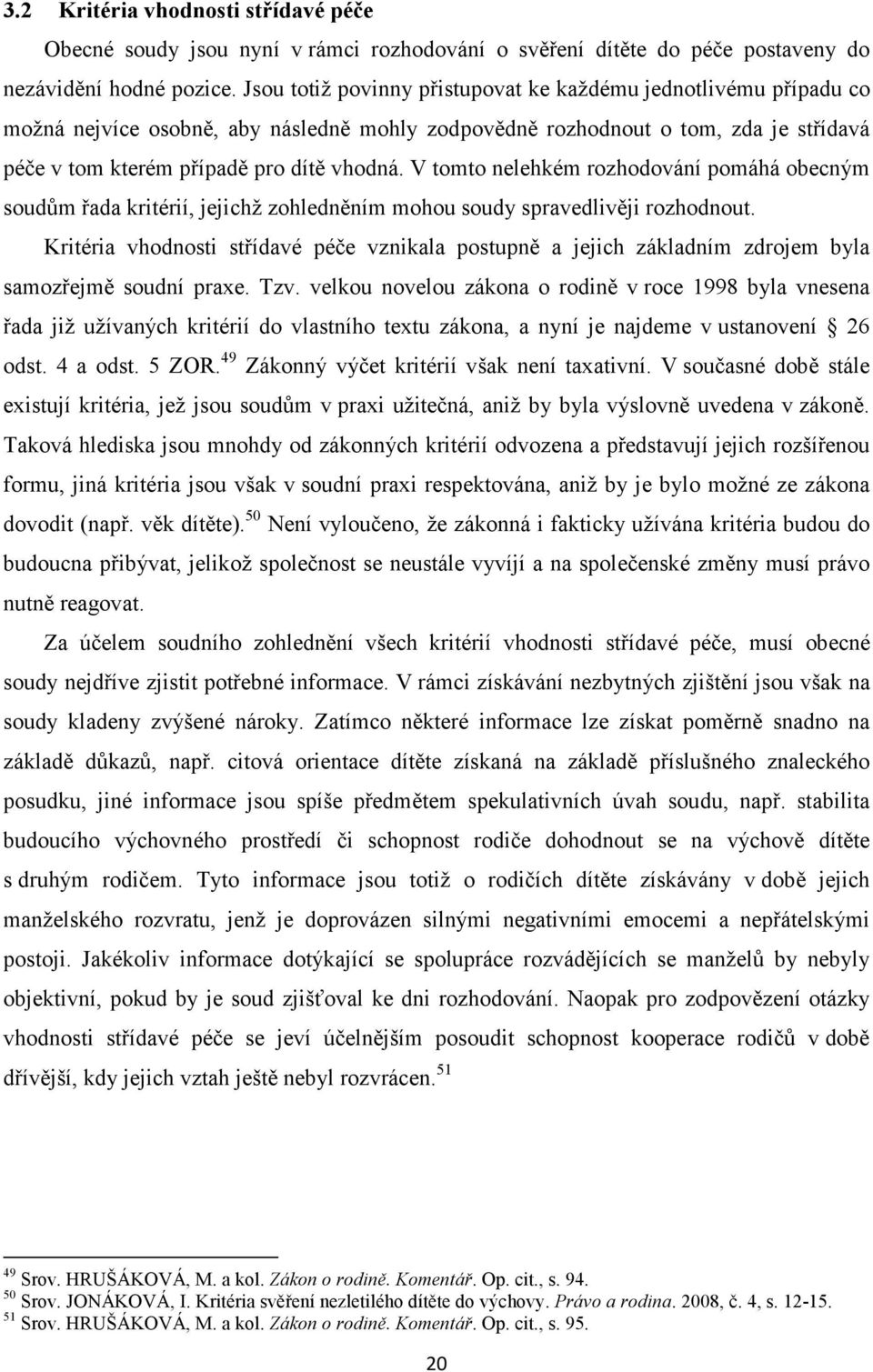 V tomto nelehkém rozhodování pomáhá obecným soudům řada kritérií, jejichž zohledněním mohou soudy spravedlivěji rozhodnout.