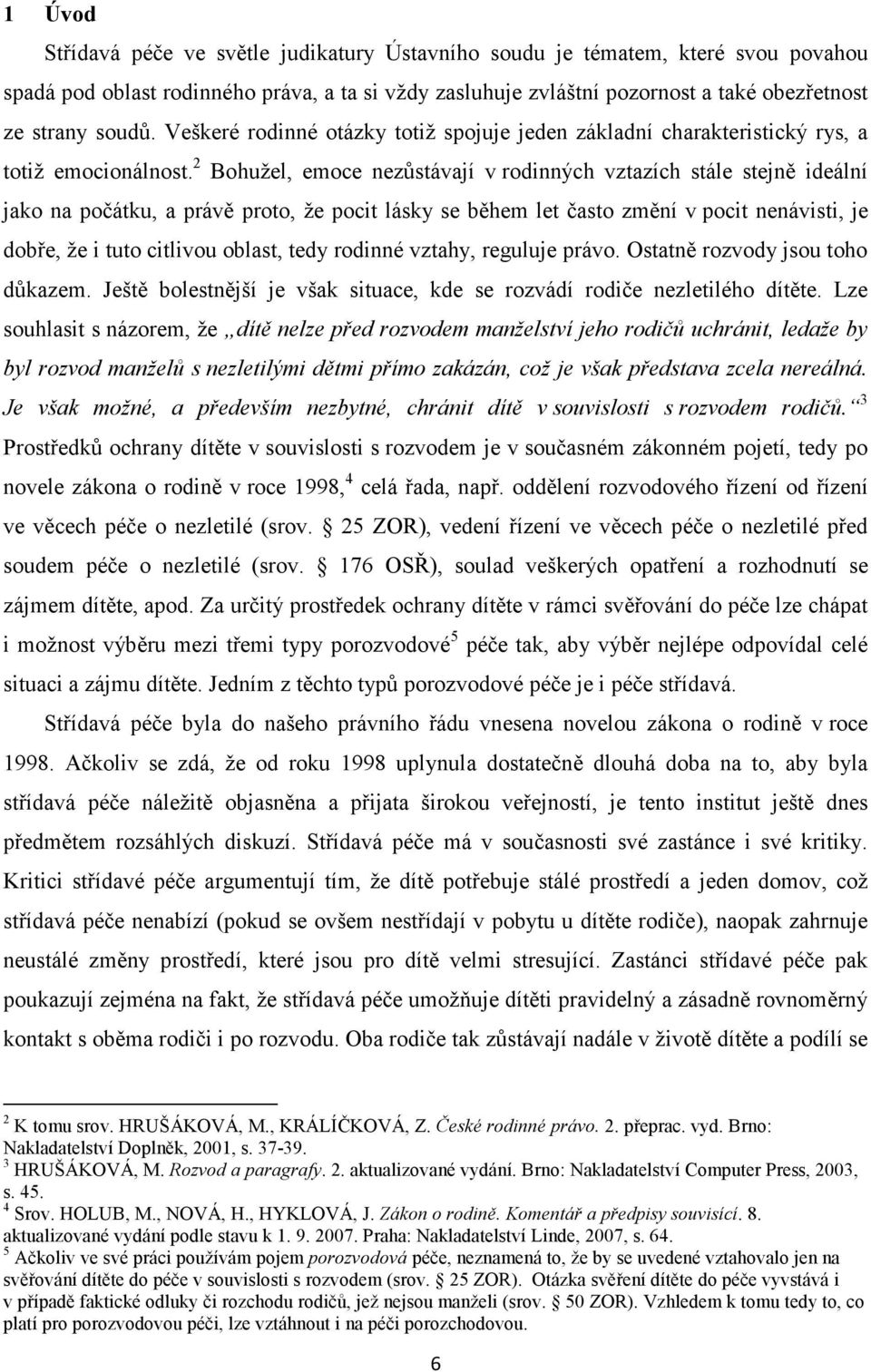 2 Bohužel, emoce nezůstávají v rodinných vztazích stále stejně ideální jako na počátku, a právě proto, že pocit lásky se během let často změní v pocit nenávisti, je dobře, že i tuto citlivou oblast,