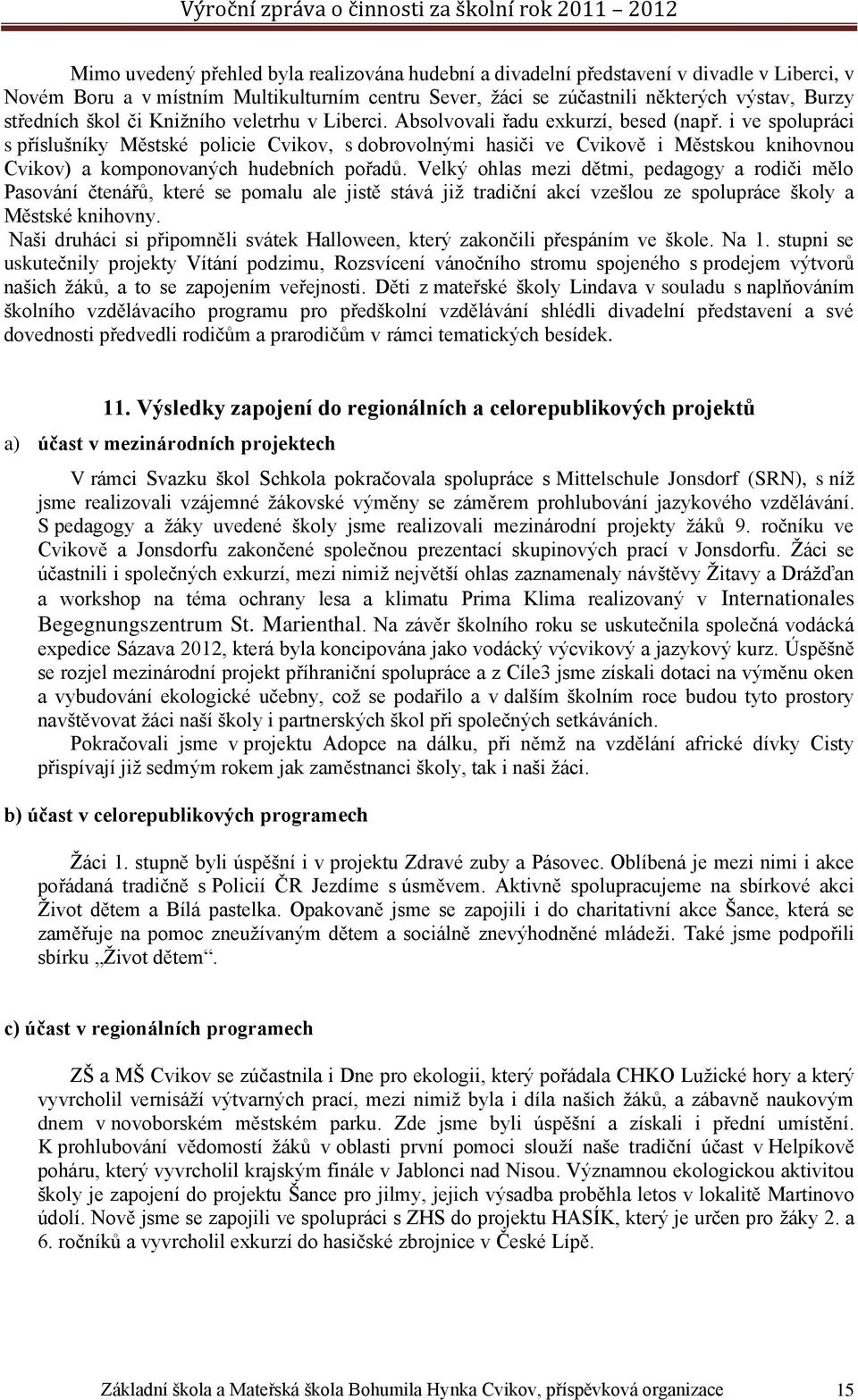 i ve spolupráci s příslušníky Městské policie Cvikov, s dobrovolnými hasiči ve Cvikově i Městskou knihovnou Cvikov) a komponovaných hudebních pořadů.