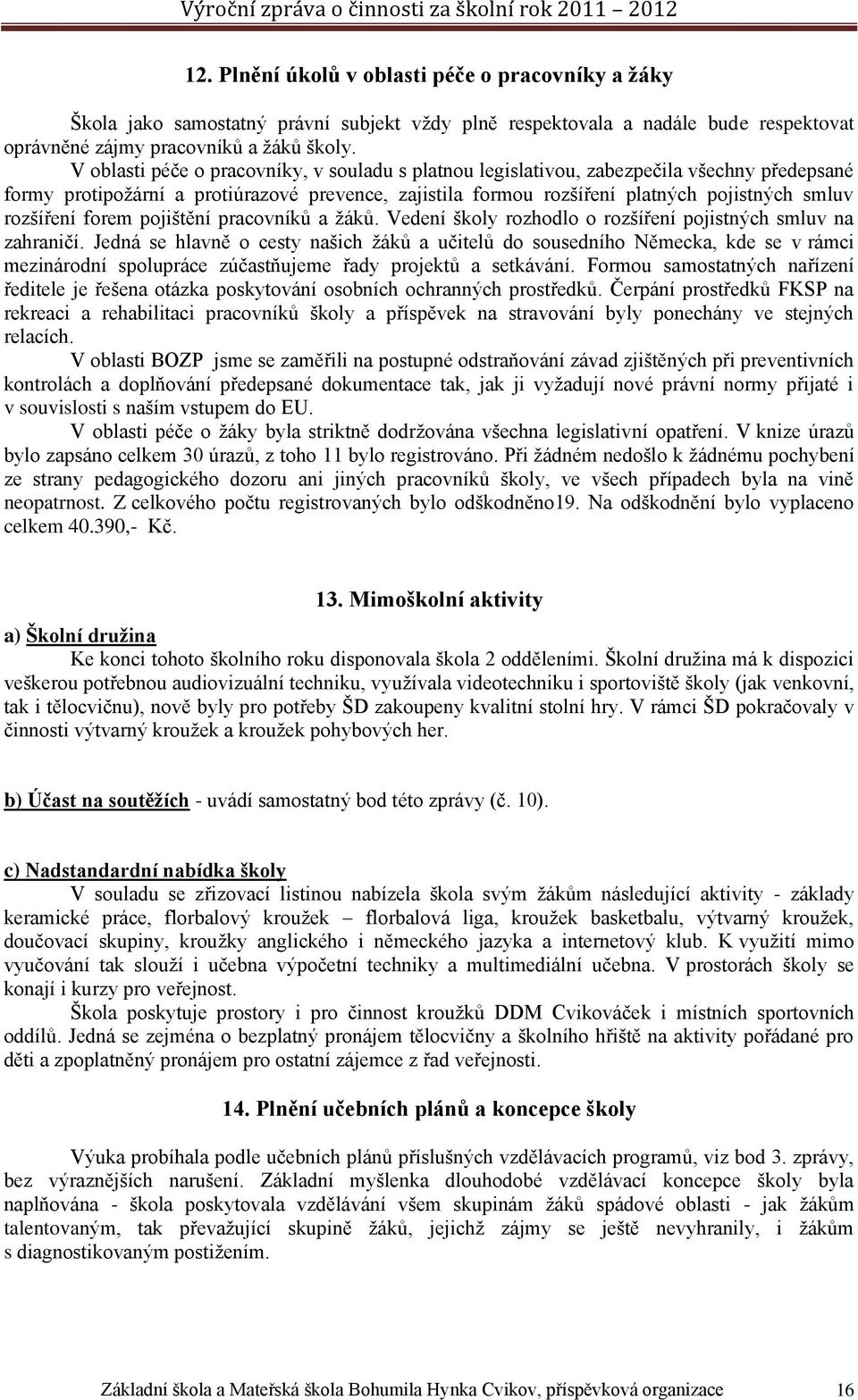 rozšíření forem pojištění pracovníků a žáků. Vedení školy rozhodlo o rozšíření pojistných smluv na zahraničí.