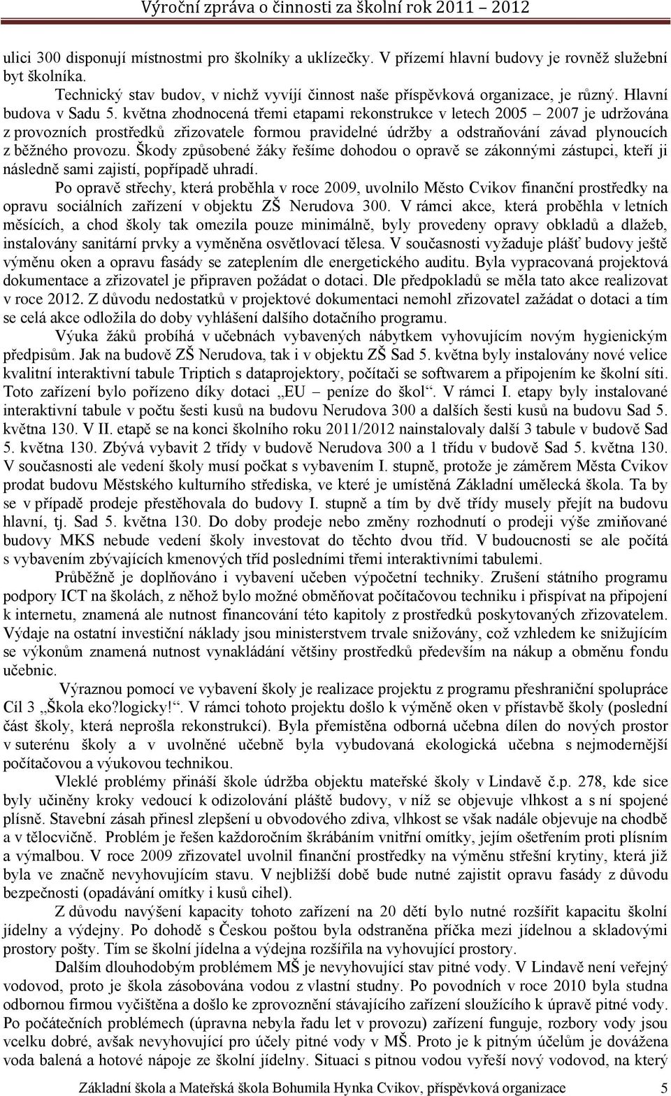 května zhodnocená třemi etapami rekonstrukce v letech 2005 2007 je udržována z provozních prostředků zřizovatele formou pravidelné údržby a odstraňování závad plynoucích z běžného provozu.