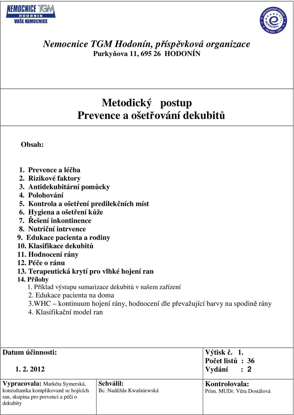 Hodnocení rány 12. Péče o ránu 13. Terapeutická krytí pro vlhké hojení ran 14. Přílohy 1. Příklad výstupu sumarizace dekubitů v našem zařízení 2. Edukace pacienta na doma 3.