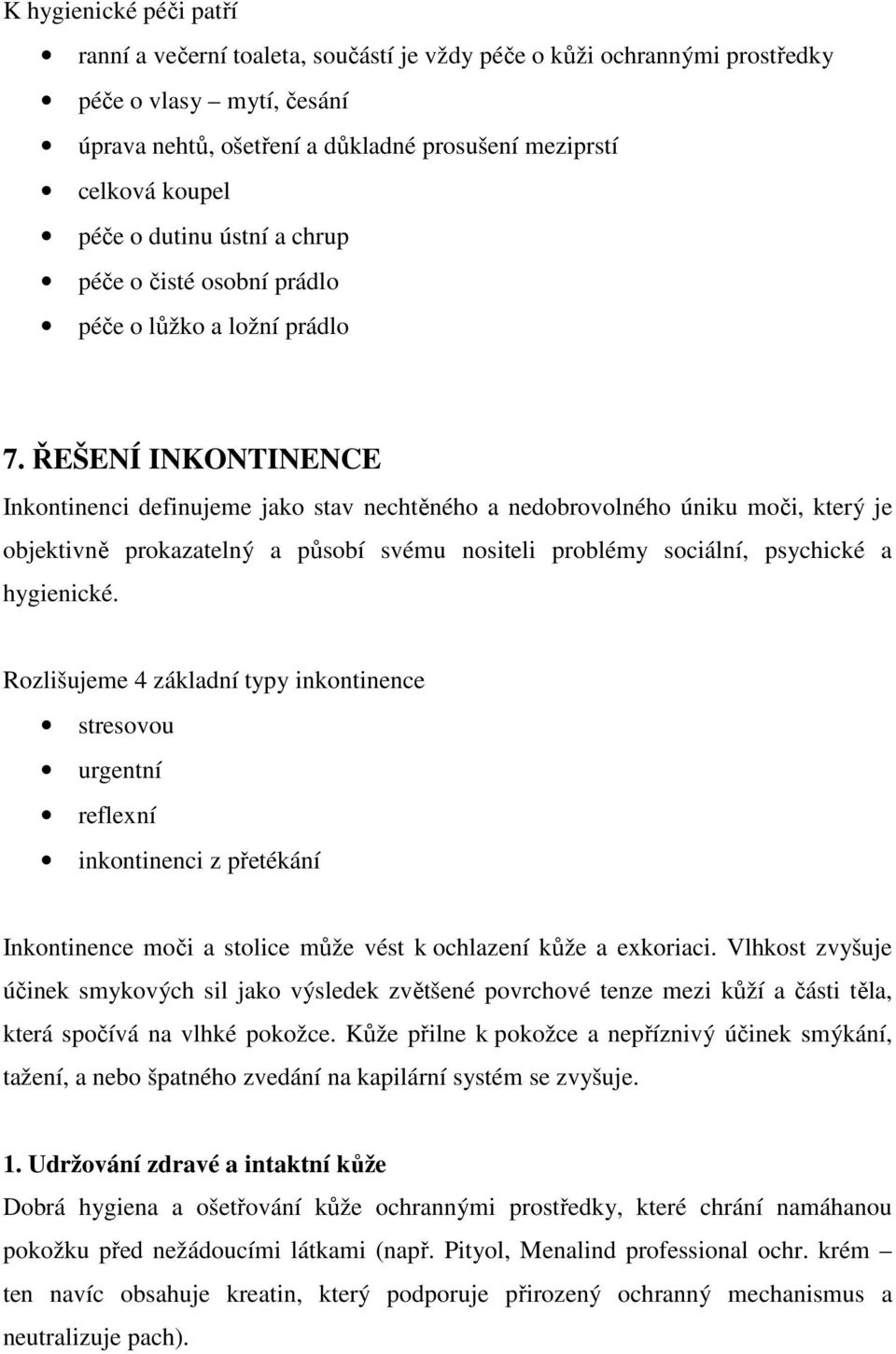 ŘEŠENÍ INKONTINENCE Inkontinenci definujeme jako stav nechtěného a nedobrovolného úniku moči, který je objektivně prokazatelný a působí svému nositeli problémy sociální, psychické a hygienické.