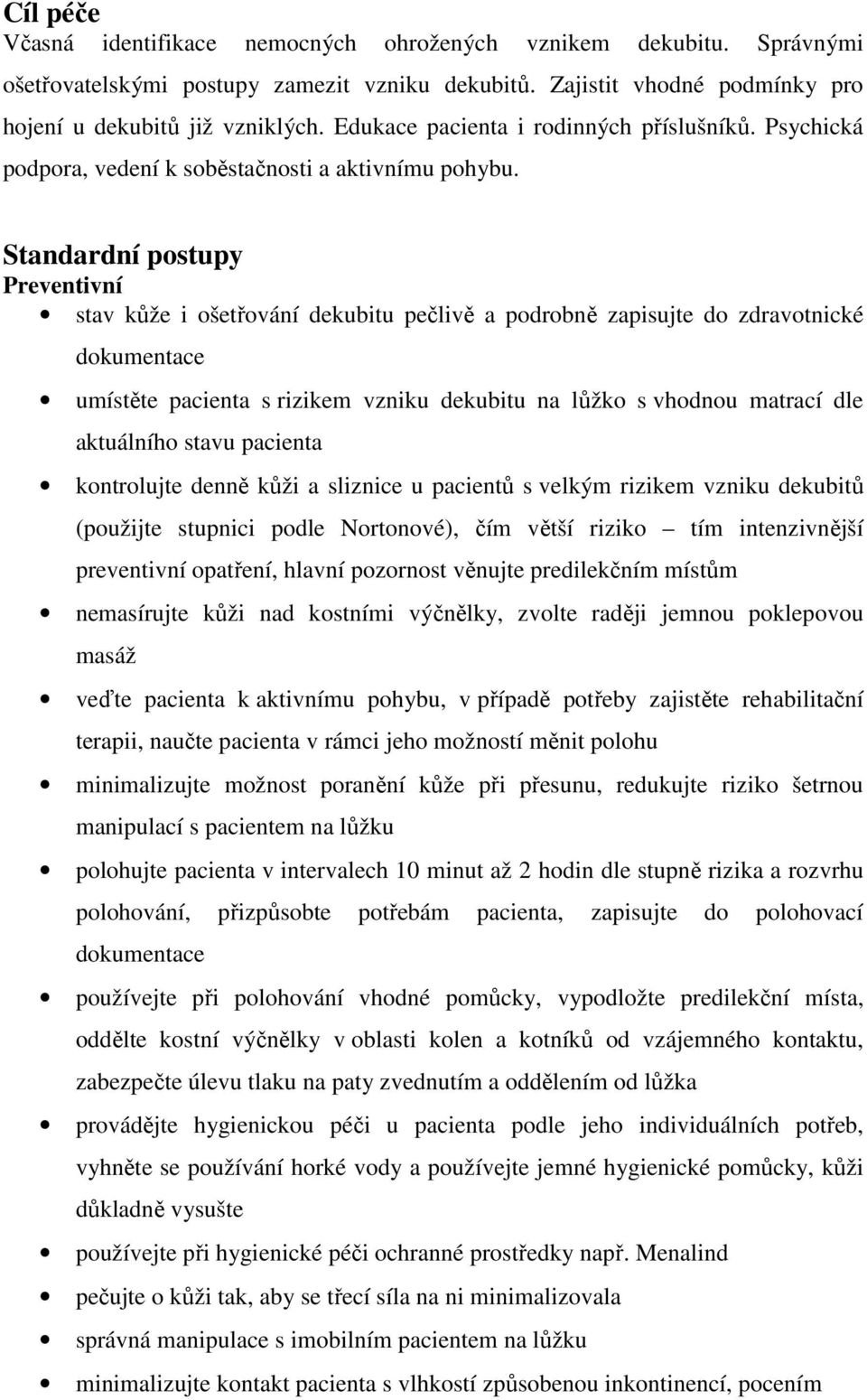 Standardní postupy Preventivní stav kůže i ošetřování dekubitu pečlivě a podrobně zapisujte do zdravotnické dokumentace umístěte pacienta s rizikem vzniku dekubitu na lůžko s vhodnou matrací dle