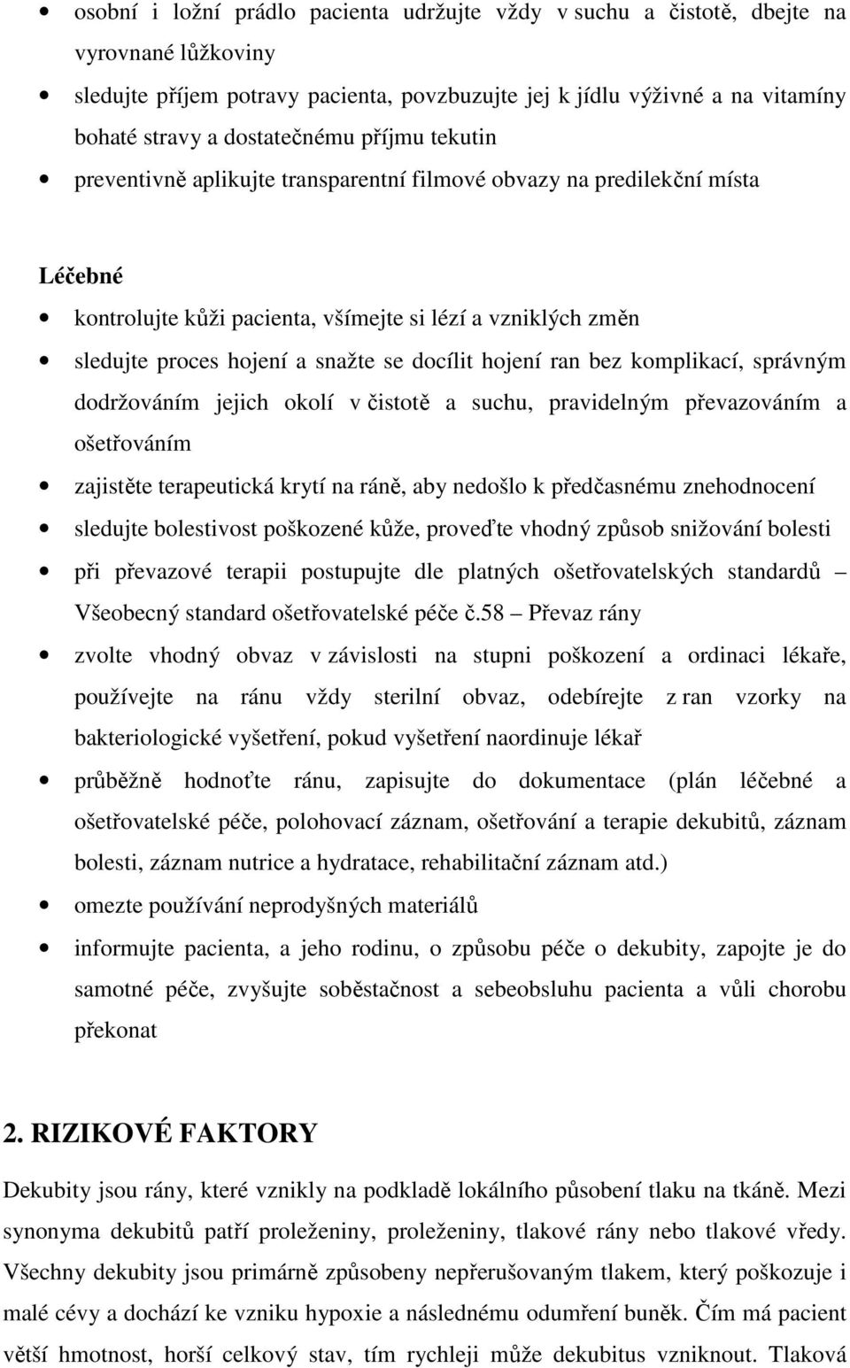 snažte se docílit hojení ran bez komplikací, správným dodržováním jejich okolí v čistotě a suchu, pravidelným převazováním a ošetřováním zajistěte terapeutická krytí na ráně, aby nedošlo k