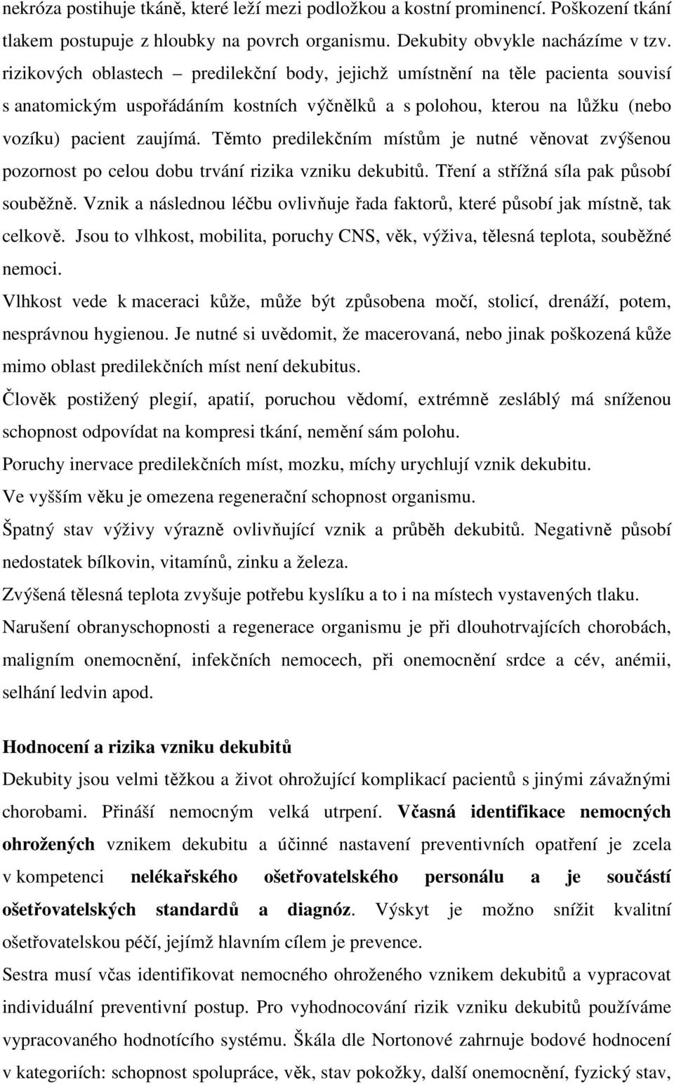 Těmto predilekčním místům je nutné věnovat zvýšenou pozornost po celou dobu trvání rizika vzniku dekubitů. Tření a střížná síla pak působí souběžně.