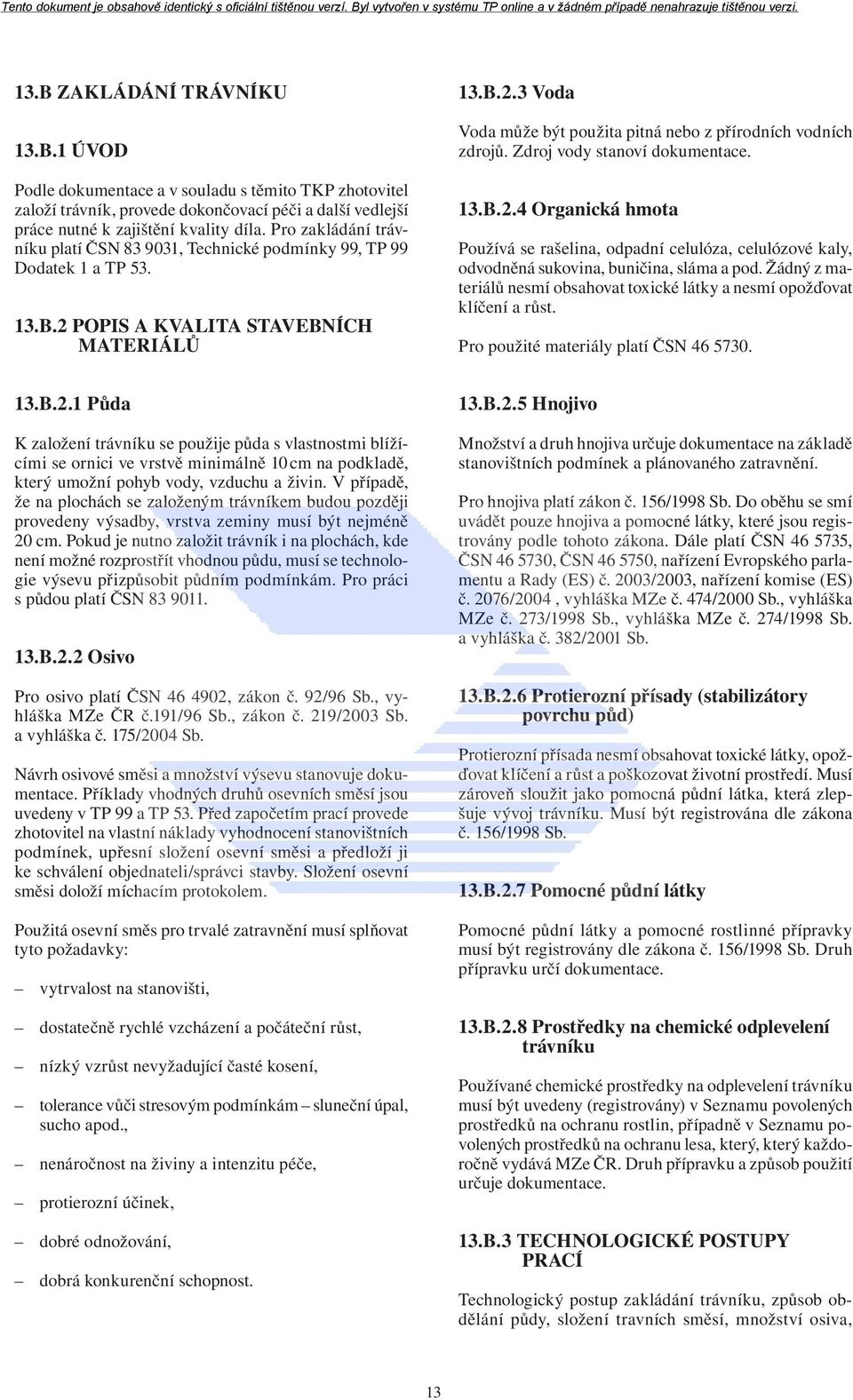 Zdroj vody stanoví dokumentace. 13.B.2.4 Organická hmota Používá se rašelina, odpadní celulóza, celulózové kaly, odvodněná sukovina, buničina, sláma a pod.