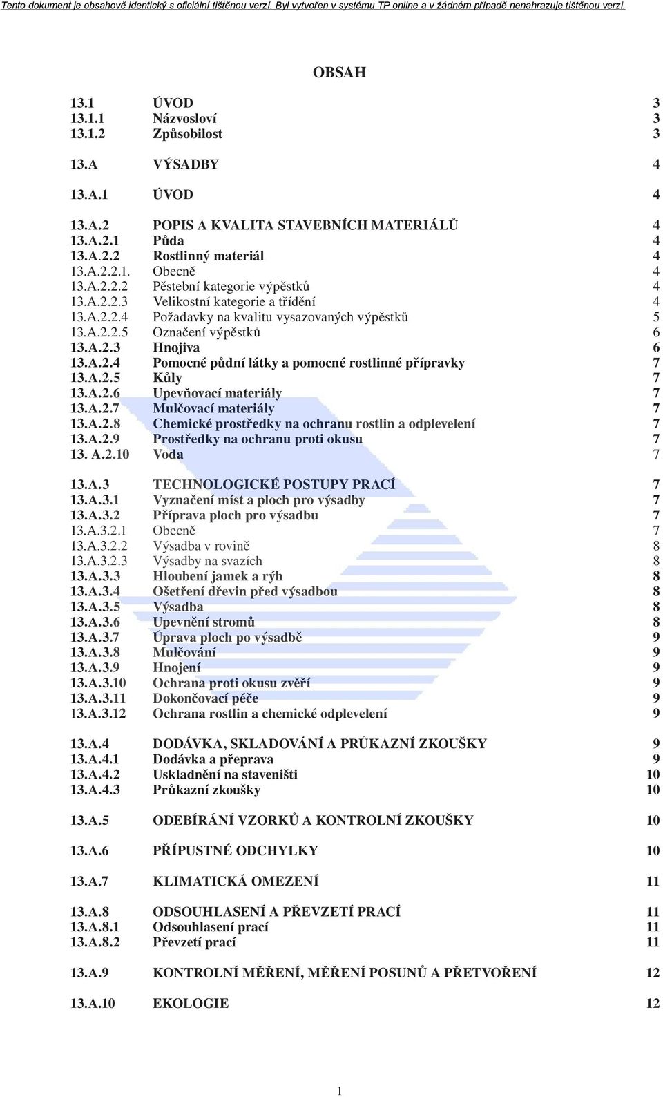 A.2.5 Kůly 7 13.A.2.6 Upevňovací materiály 7 13.A.2.7 Mulčovací materiály 7 13.A.2.8 Chemické prostředky na ochranu rostlin a odplevelení 7 13.A.2.9 Prostředky na ochranu proti okusu 7 13. A.2.10 Voda 7 13.