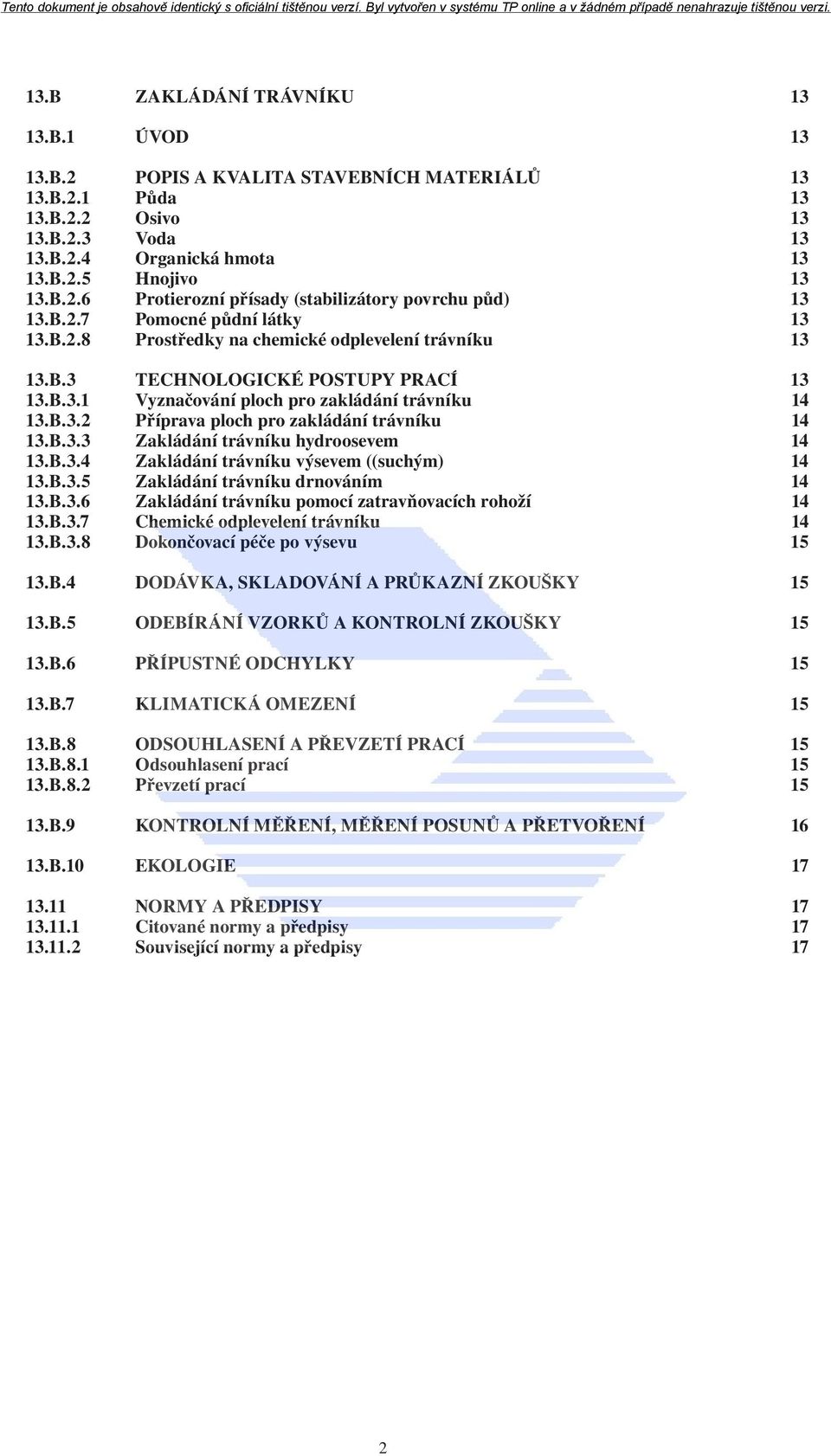 B.3.3 Zakládání trávníku hydroosevem 14 13.B.3.4 Zakládání trávníku výsevem ((suchým) 14 13.B.3.5 Zakládání trávníku drnováním 14 13.B.3.6 Zakládání trávníku pomocí zatravňovacích rohoží 14 13.B.3.7 Chemické odplevelení trávníku 14 13.