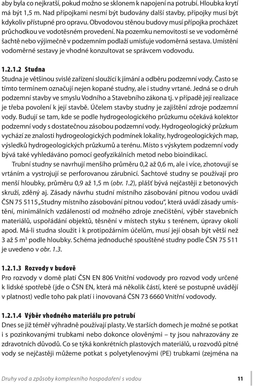 Umístění vodoměrné sestavy je vhodné konzultovat se správcem vodovodu. 1.2.1.2 Studna Studna je většinou svislé zařízení sloužící k jímání a odběru podzemní vody.