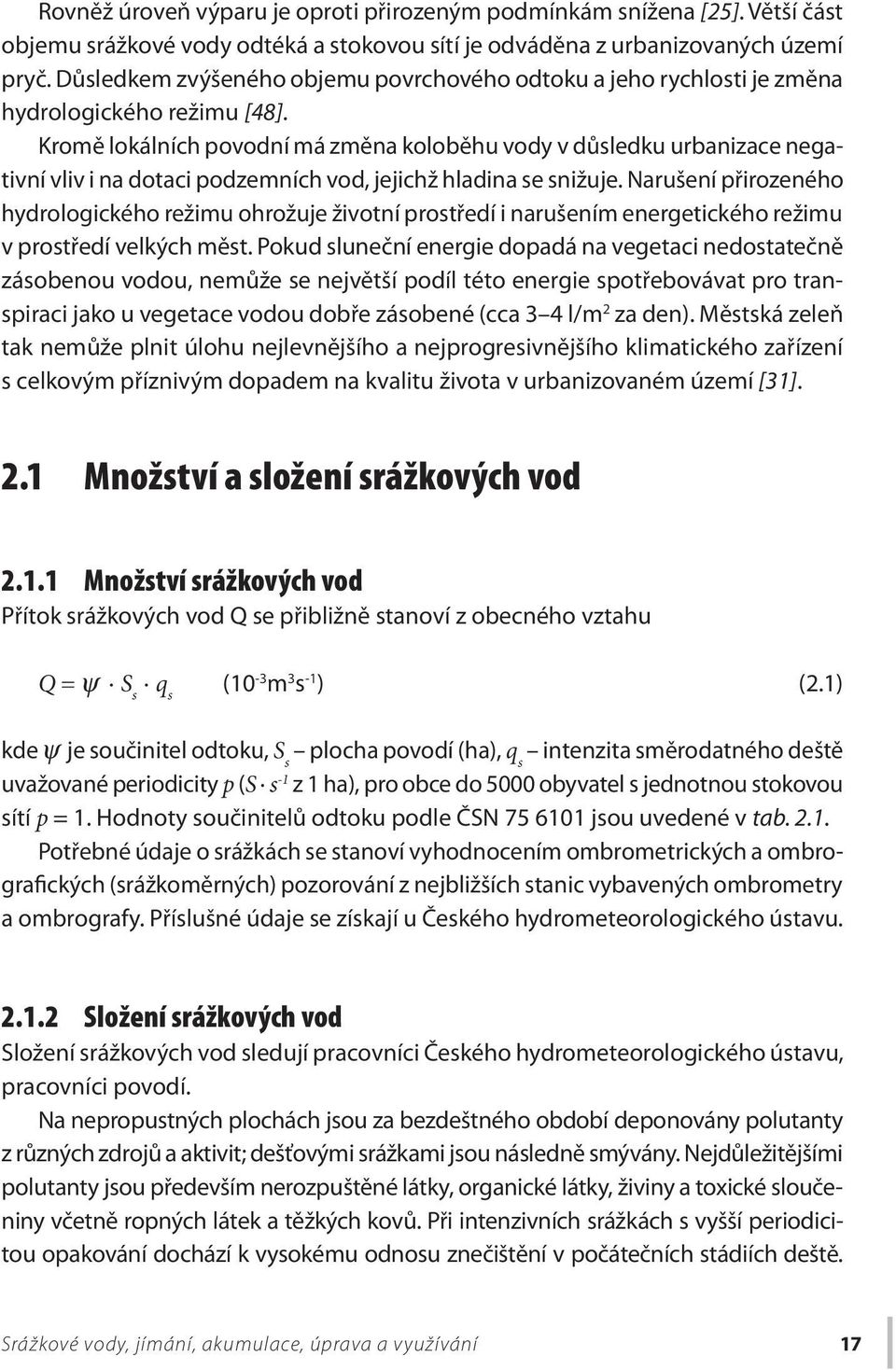 Kromě lokálních povodní má změna koloběhu vody v důsledku urbanizace negativní vliv i na dotaci podzemních vod, jejichž hladina se snižuje.