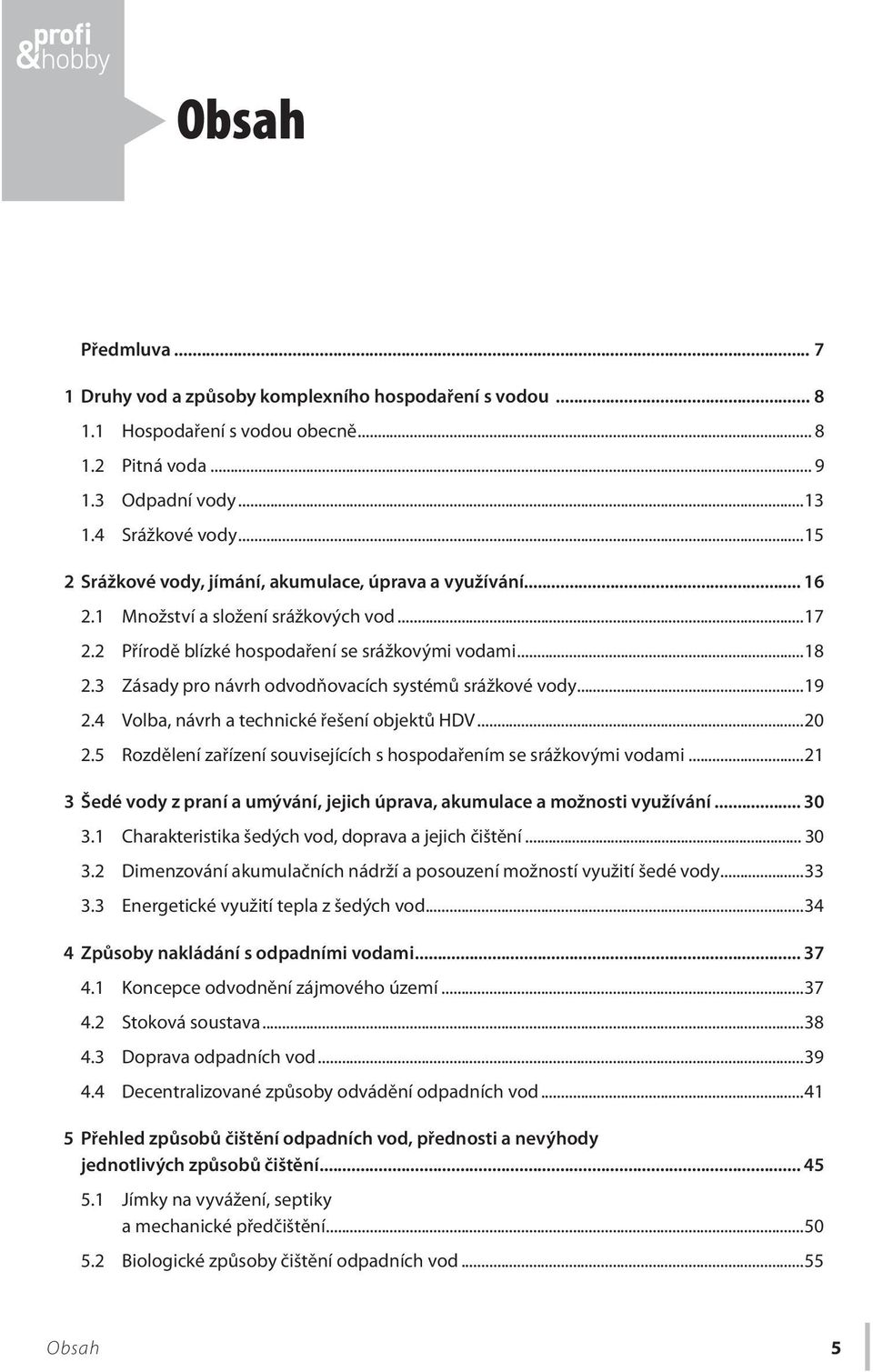 3 Zásady pro návrh odvodňovacích systémů srážkové vody...19 2.4 Volba, návrh a technické řešení objektů HDV...20 2.5 Rozdělení zařízení souvisejících s hospodařením se srážkovými vodami.