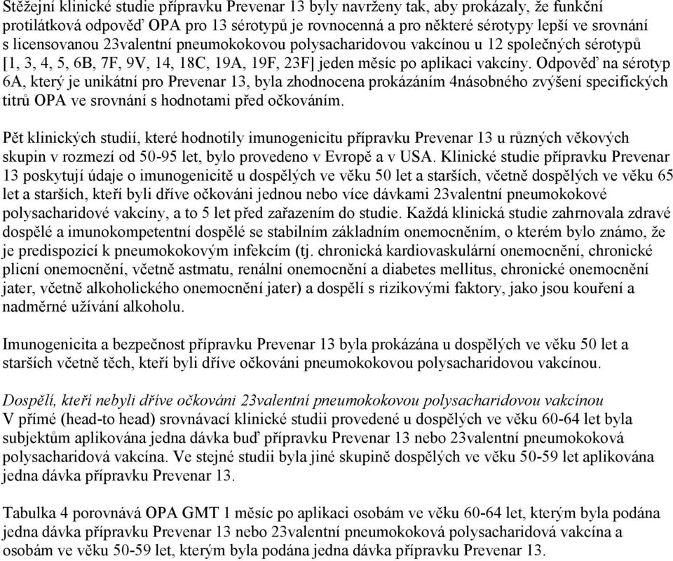 Odpověď na sérotyp 6A, který je unikátní pro Prevenar 13, byla zhodnocena prokázáním 4násobného zvýšení specifických titrů OPA ve srovnání s hodnotami před očkováním.