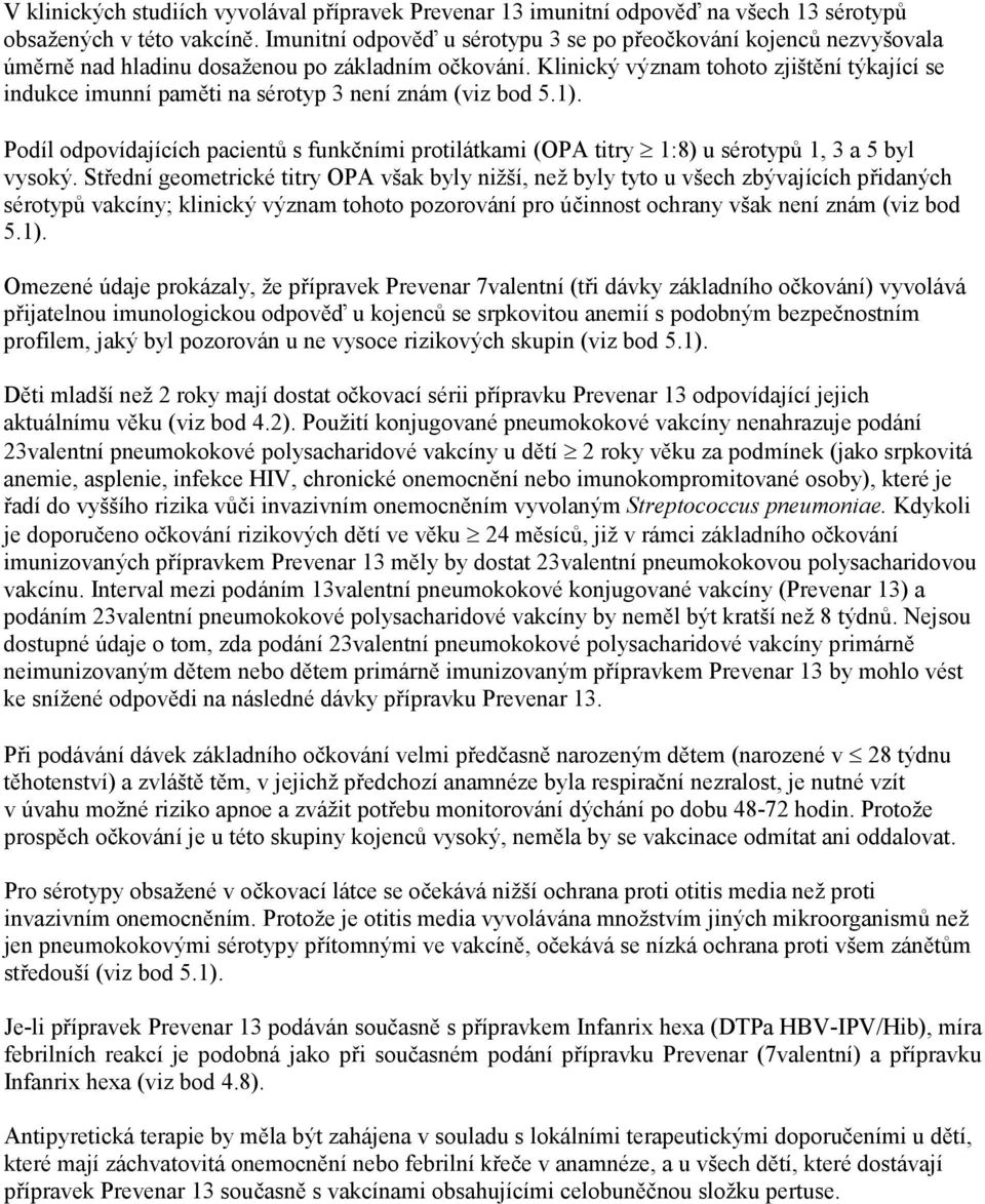 Klinický význam tohoto zjištění týkající se indukce imunní paměti na sérotyp 3 není znám (viz bod 5.1).