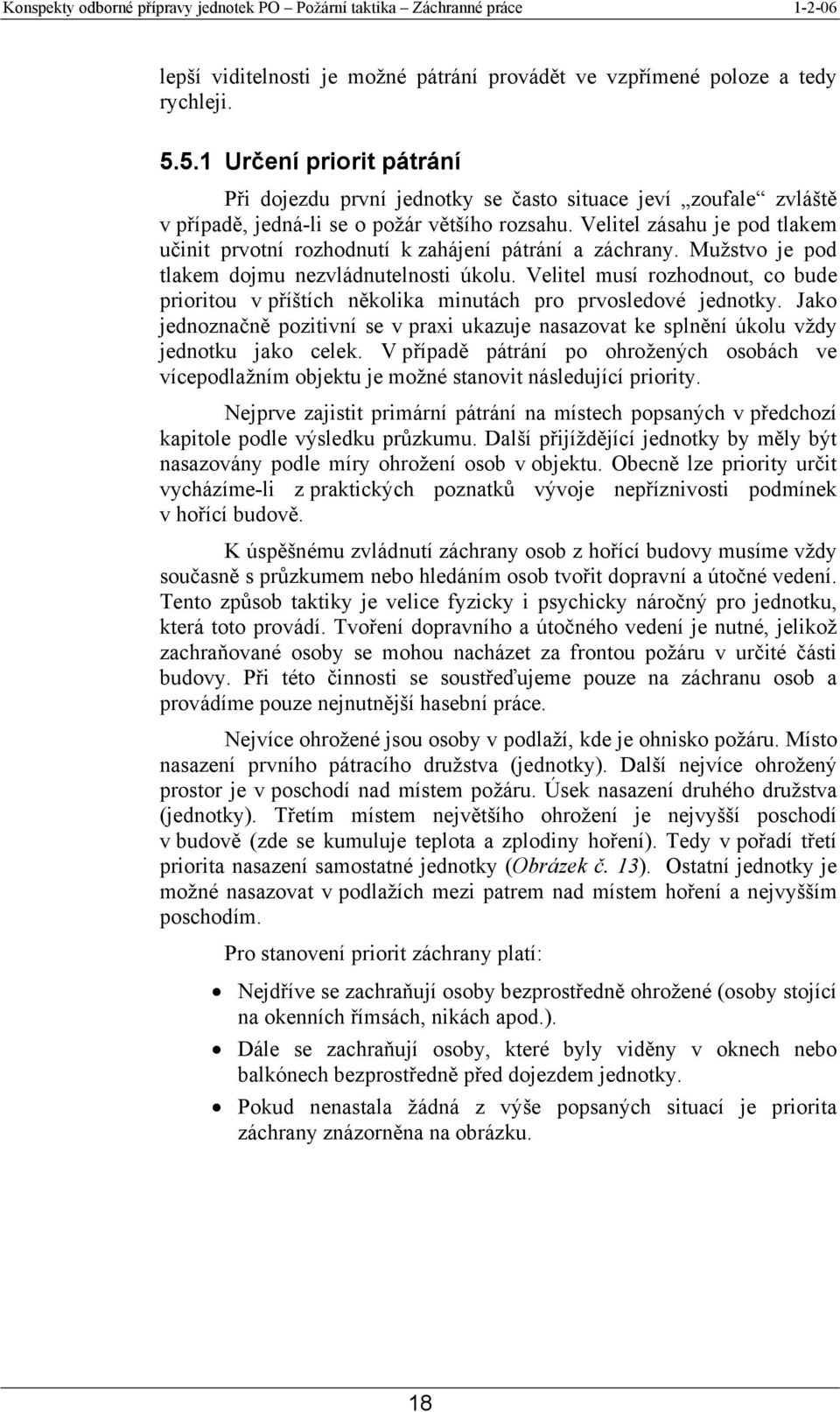 Velitel zásahu je pod tlakem učinit prvotní rozhodnutí k zahájení pátrání a záchrany. Mužstvo je pod tlakem dojmu nezvládnutelnosti úkolu.