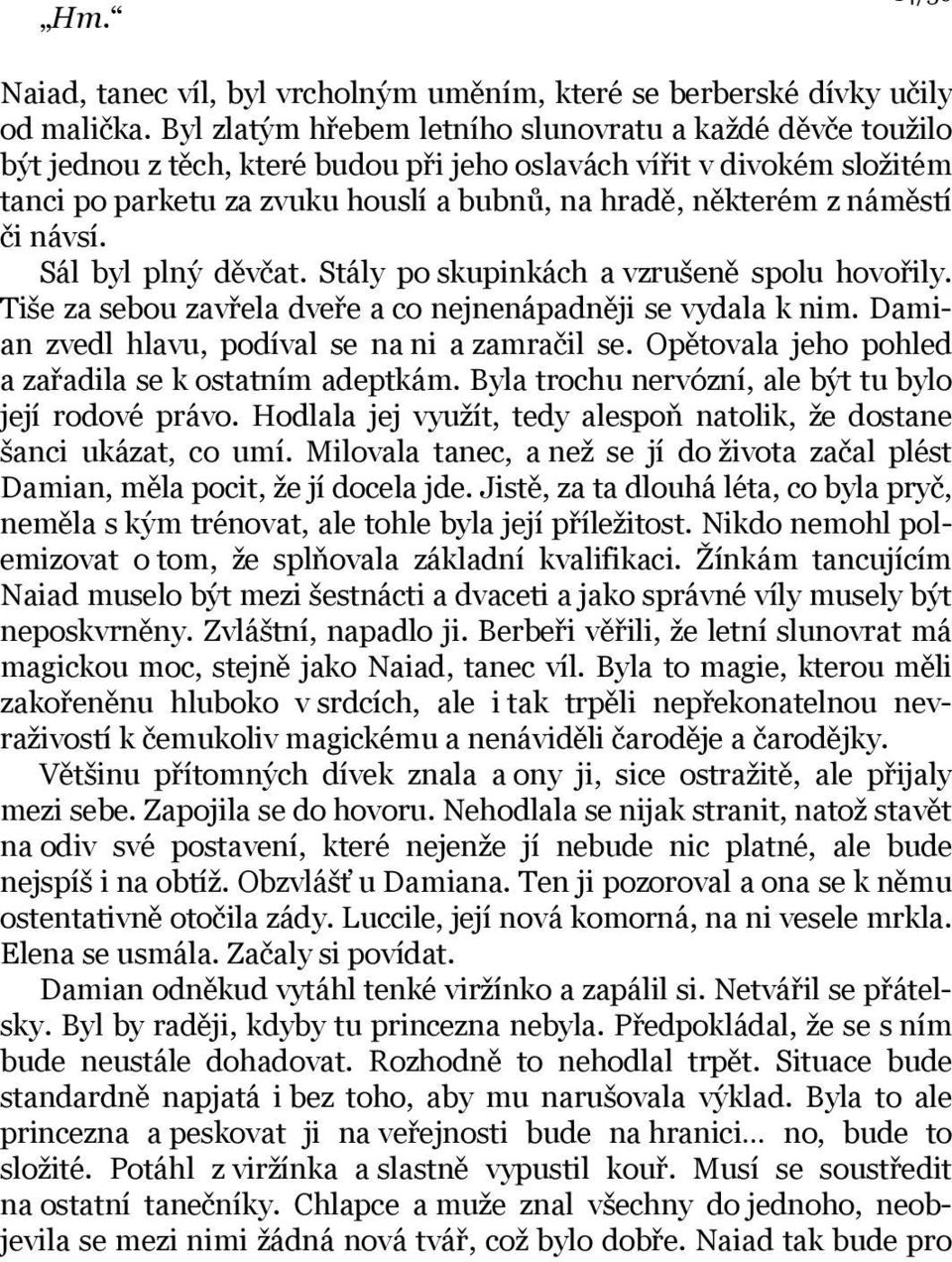 náměstí či návsí. Sál byl plný děvčat. Stály po skupinkách a vzrušeně spolu hovořily. Tiše za sebou zavřela dveře a co nejnenápadněji se vydala k nim.