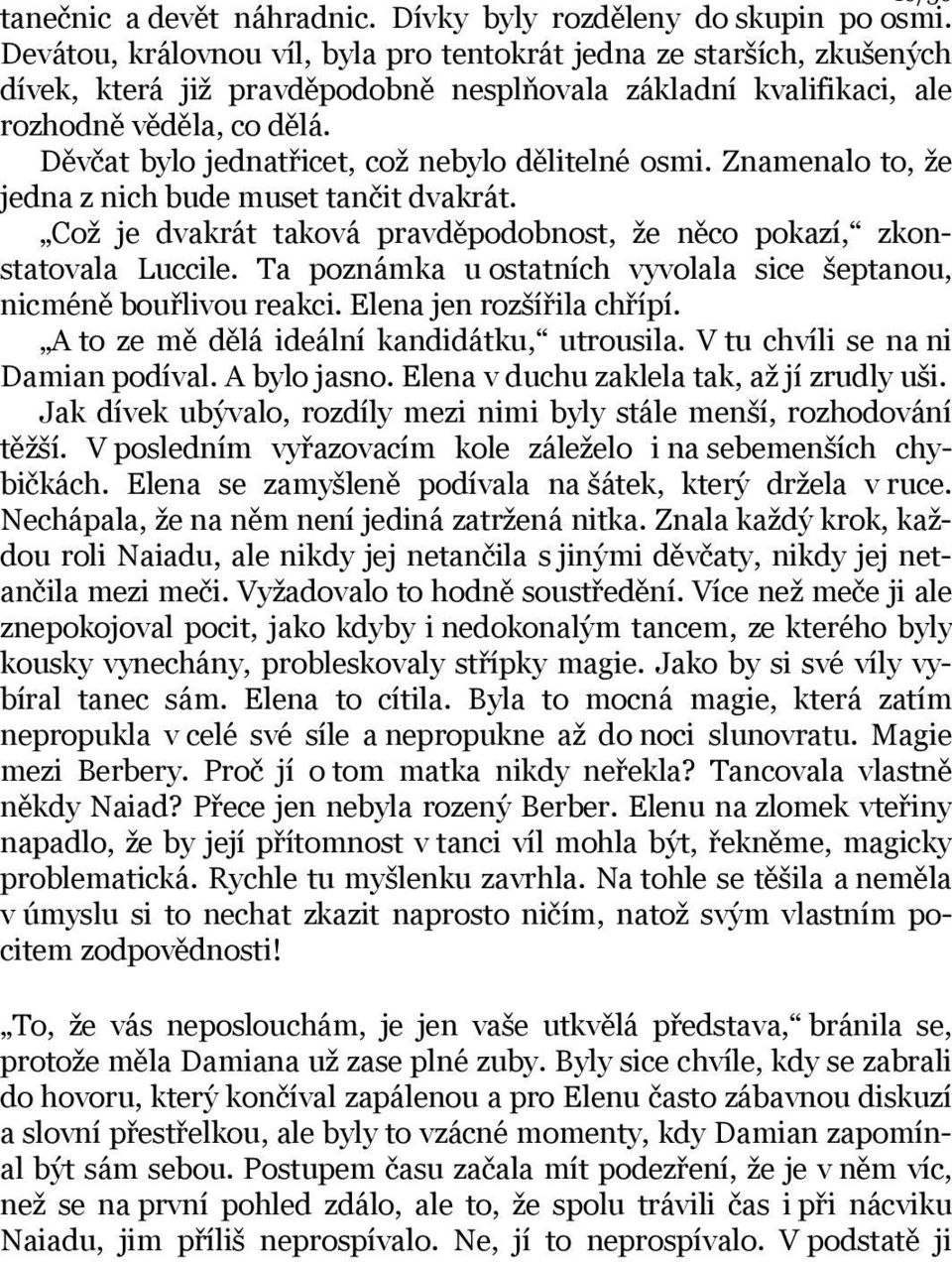 Děvčat bylo jednatřicet, což nebylo dělitelné osmi. Znamenalo to, že jedna z nich bude muset tančit dvakrát. Což je dvakrát taková pravděpodobnost, že něco pokazí, zkonstatovala Luccile.