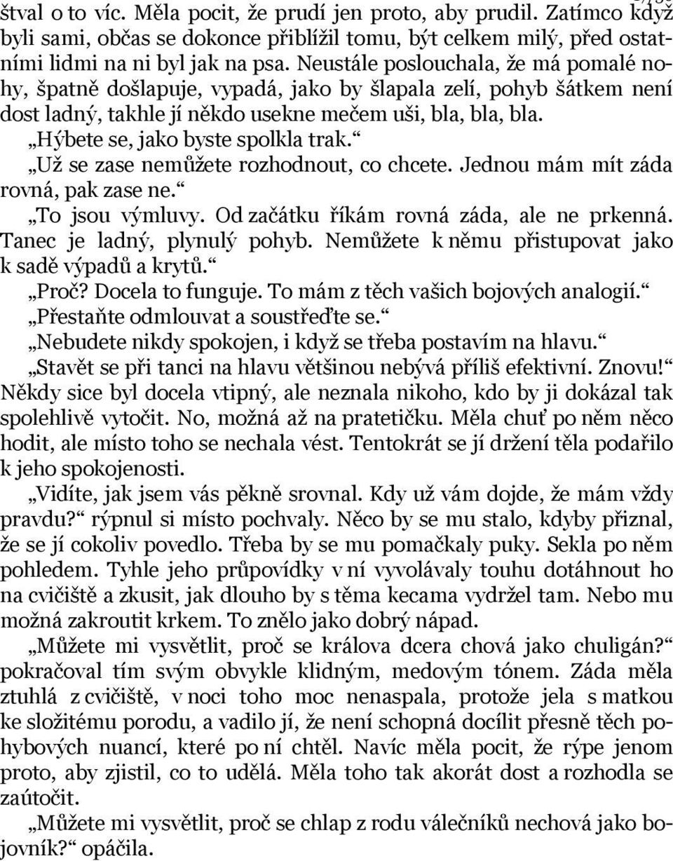 Hýbete se, jako byste spolkla trak. Už se zase nemůžete rozhodnout, co chcete. Jednou mám mít záda rovná, pak zase ne. To jsou výmluvy. Od začátku říkám rovná záda, ale ne prkenná.