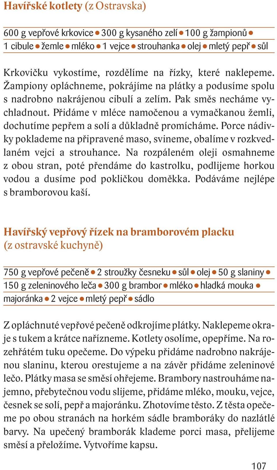 Přidáme v mléce namočenou a vymačkanou žemli, dochutíme pepřem a solí a důkladně promícháme. Porce nádivky poklademe na připravené maso, svineme, obalíme v rozkvedlaném vejci a strouhance.