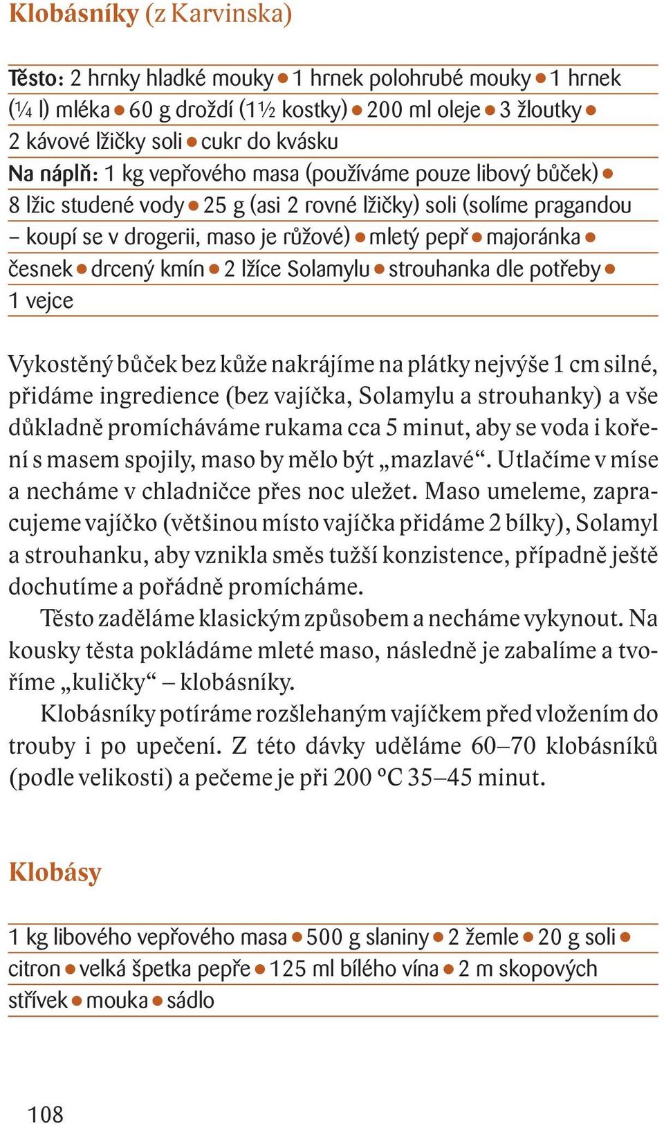 Solamylu strouhanka dle potřeby 1 vejce Vykostěný bůček bez kůže nakrájíme na plátky nejvýše 1 cm silné, přidáme ingredience (bez vajíčka, Solamylu a strouhanky) a vše důkladně promícháváme rukama