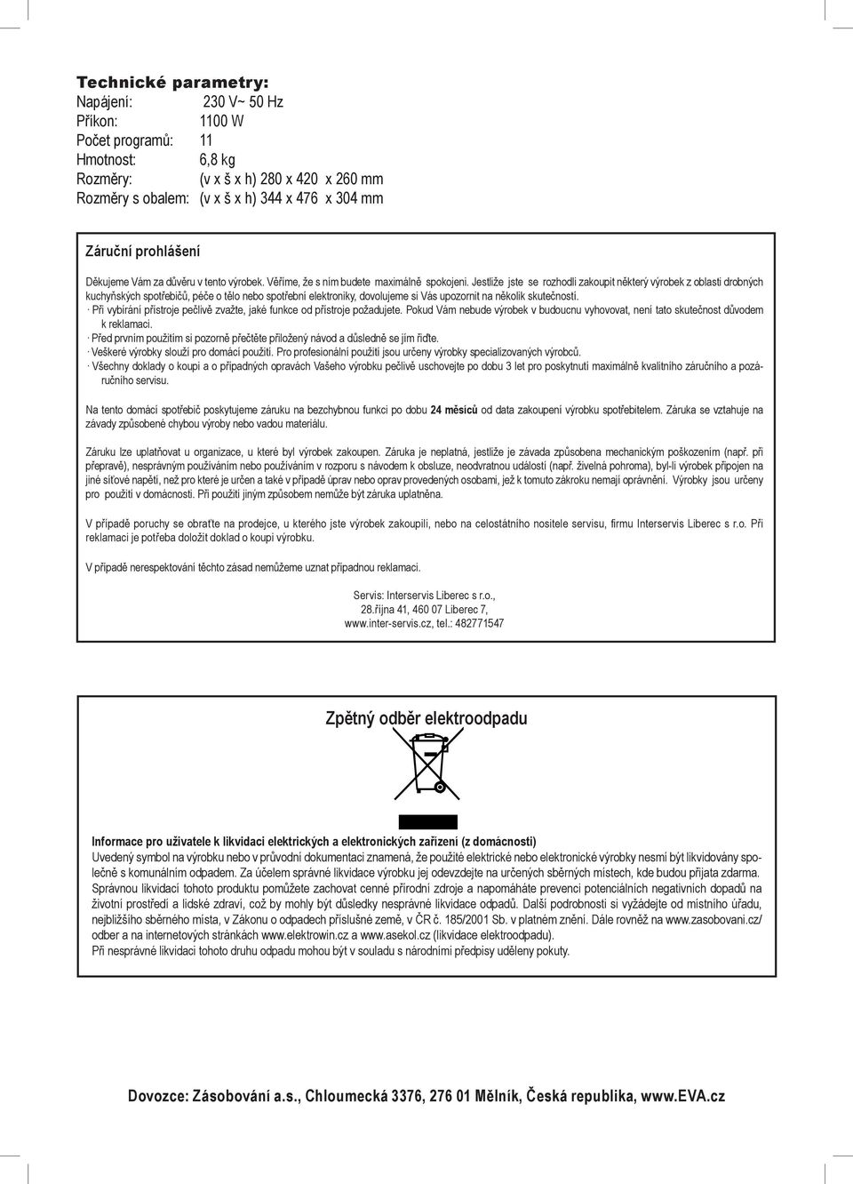 Jestliže jste se rozhodli zakoupit některý výrobek z oblasti drobných kuchyňských spotřebičů, péče o tělo nebo spotřební elektroniky, dovolujeme si Vás upozornit na několik skutečností.